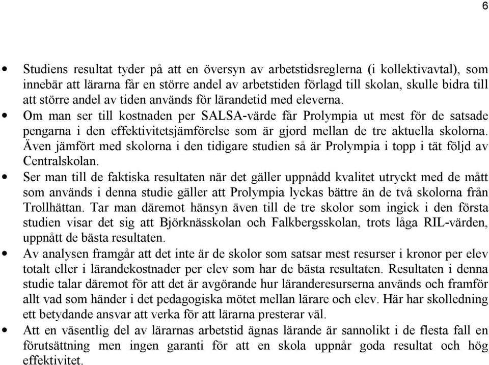 Om man ser till kostnaden per SALSA-värde får Prolympia ut mest för de satsade pengarna i den effektivitetsjämförelse som är gjord mellan de tre aktuella skolorna.