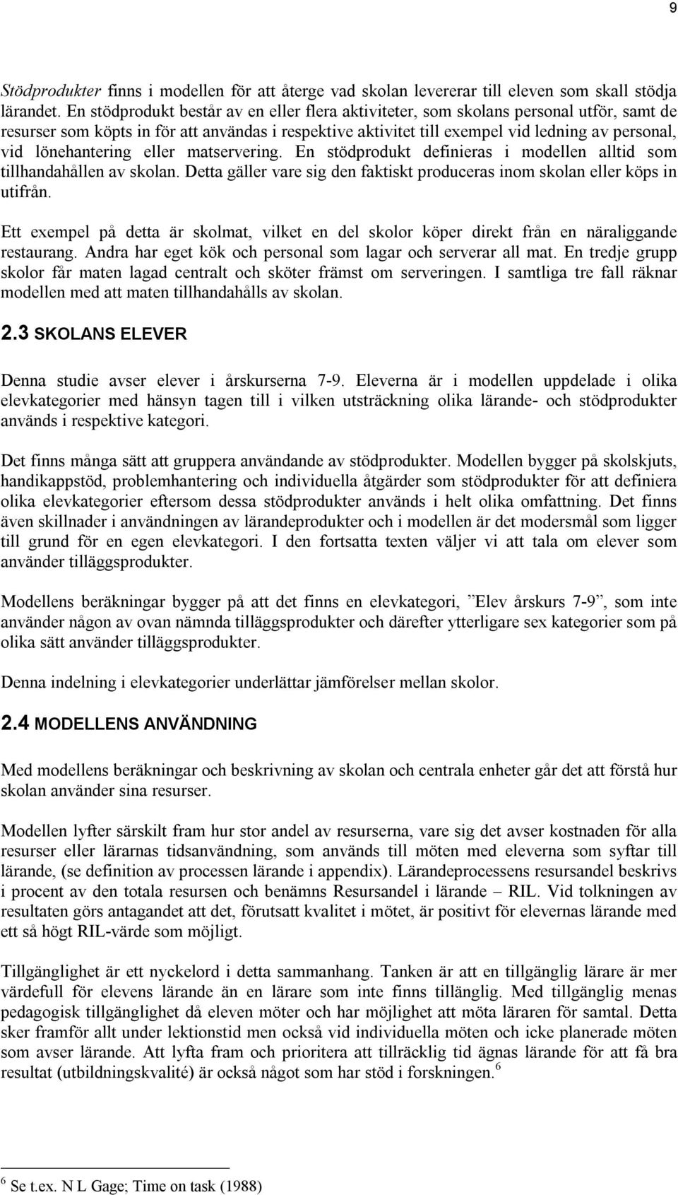 lönehantering eller matservering. En stödprodukt definieras i modellen alltid som tillhandahållen av skolan. Detta gäller vare sig den faktiskt produceras inom skolan eller köps in utifrån.