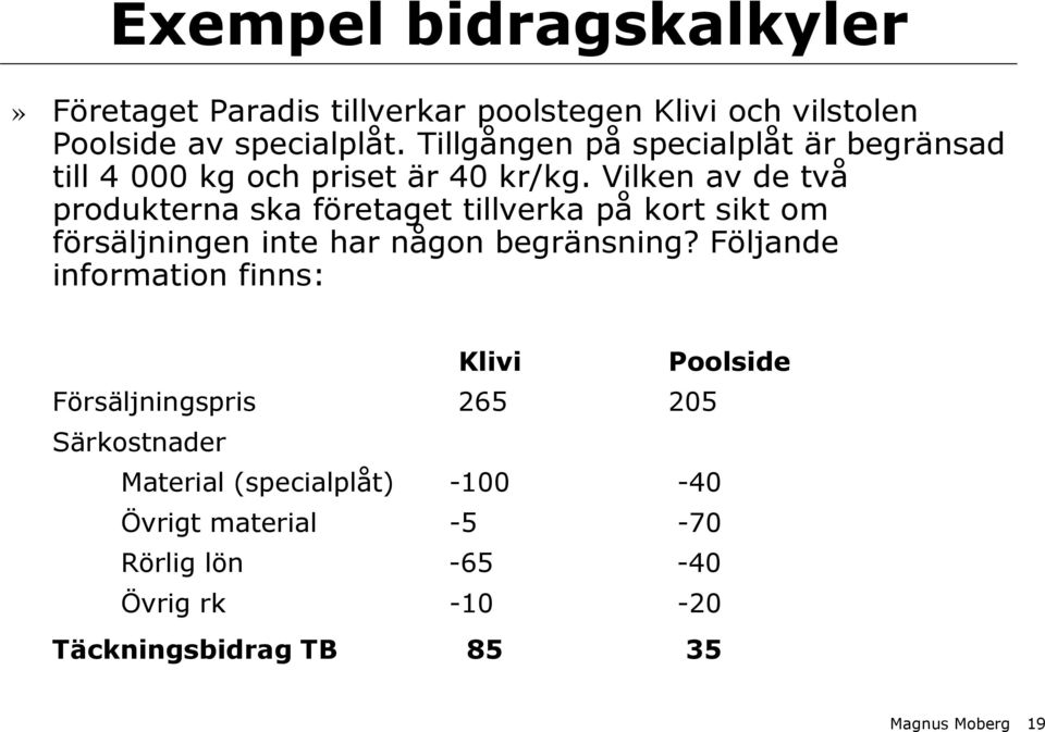 Vilken av de två produkterna ska företaget tillverka på kort sikt om försäljningen inte har någon begränsning?