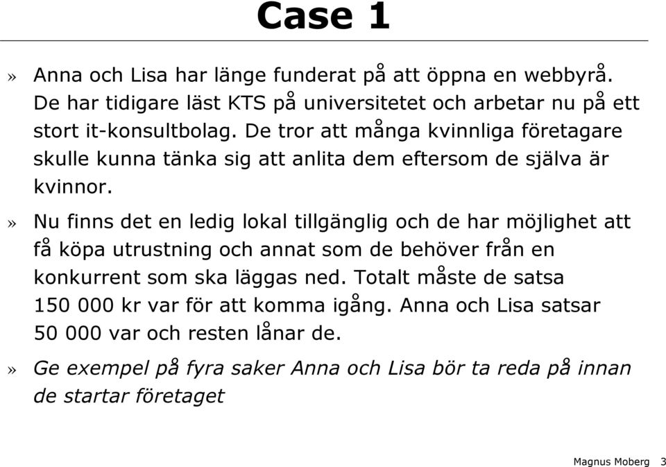 » Nu finns det en ledig lokal tillgänglig och de har möjlighet att få köpa utrustning och annat som de behöver från en konkurrent som ska läggas ned.