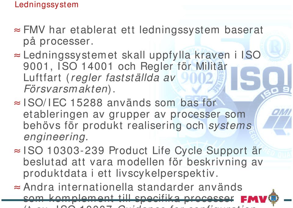 ISO/IEC 15288 används som bas för etableringen av grupper av processer som behövs för produkt realisering och systems engineering.