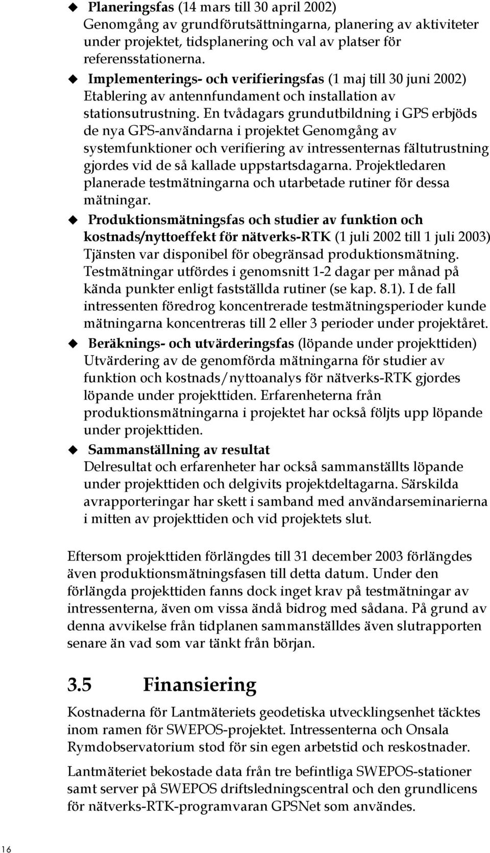 En tvådagars grundutbildning i GPS erbjöds de nya GPS-användarna i projektet Genomgång av systemfunktioner och verifiering av intressenternas fältutrustning gjordes vid de så kallade uppstartsdagarna.