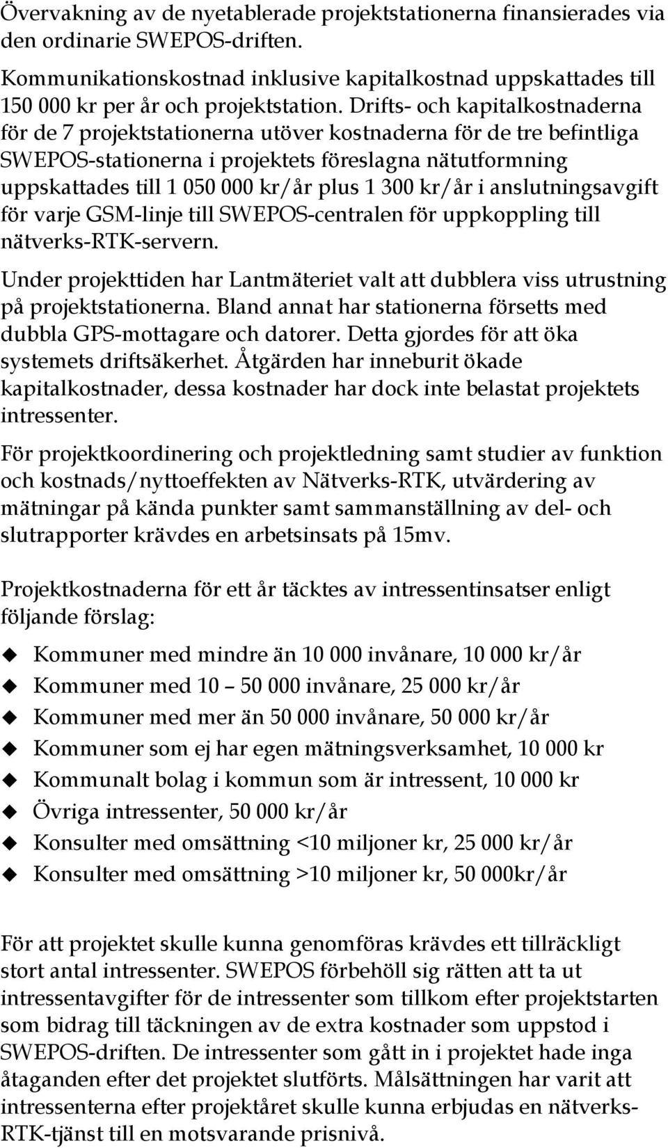 300 kr/år i anslutningsavgift för varje GSM-linje till SWEPOS-centralen för uppkoppling till nätverks-rtk-servern.