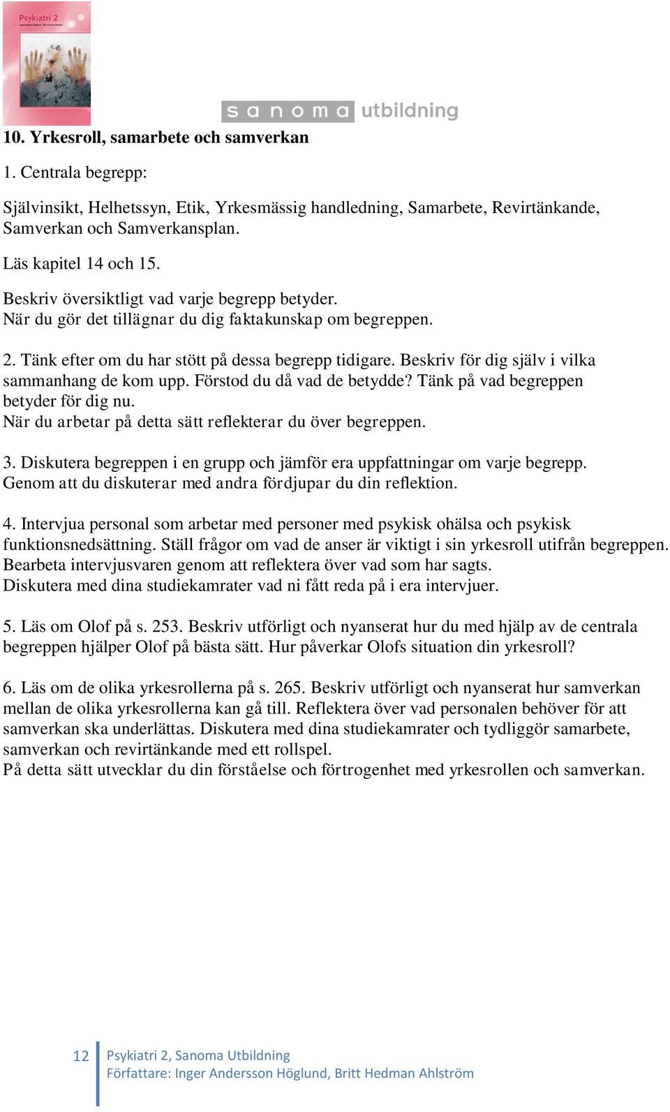 Intervjua personal som arbetar med personer med psykisk ohälsa och psykisk funktionsnedsättning. Ställ frågor om vad de anser är viktigt i sin yrkesroll utifrån begreppen.