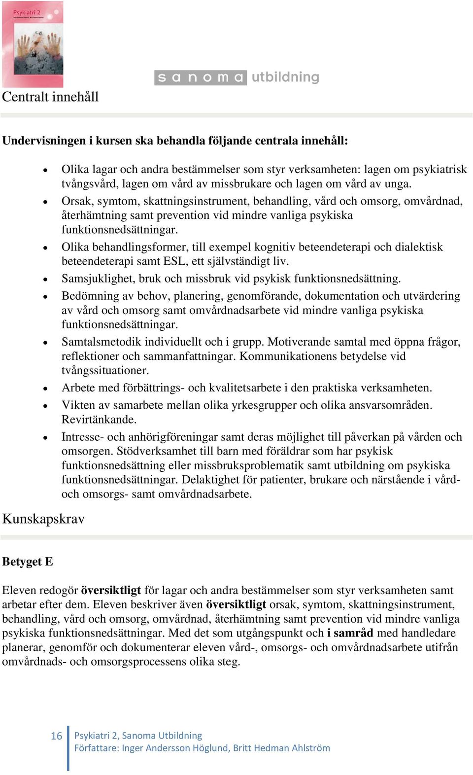 Orsak, symtom, skattningsinstrument, behandling, vård och omsorg, omvårdnad, återhämtning samt prevention vid mindre vanliga psykiska funktionsnedsättningar.