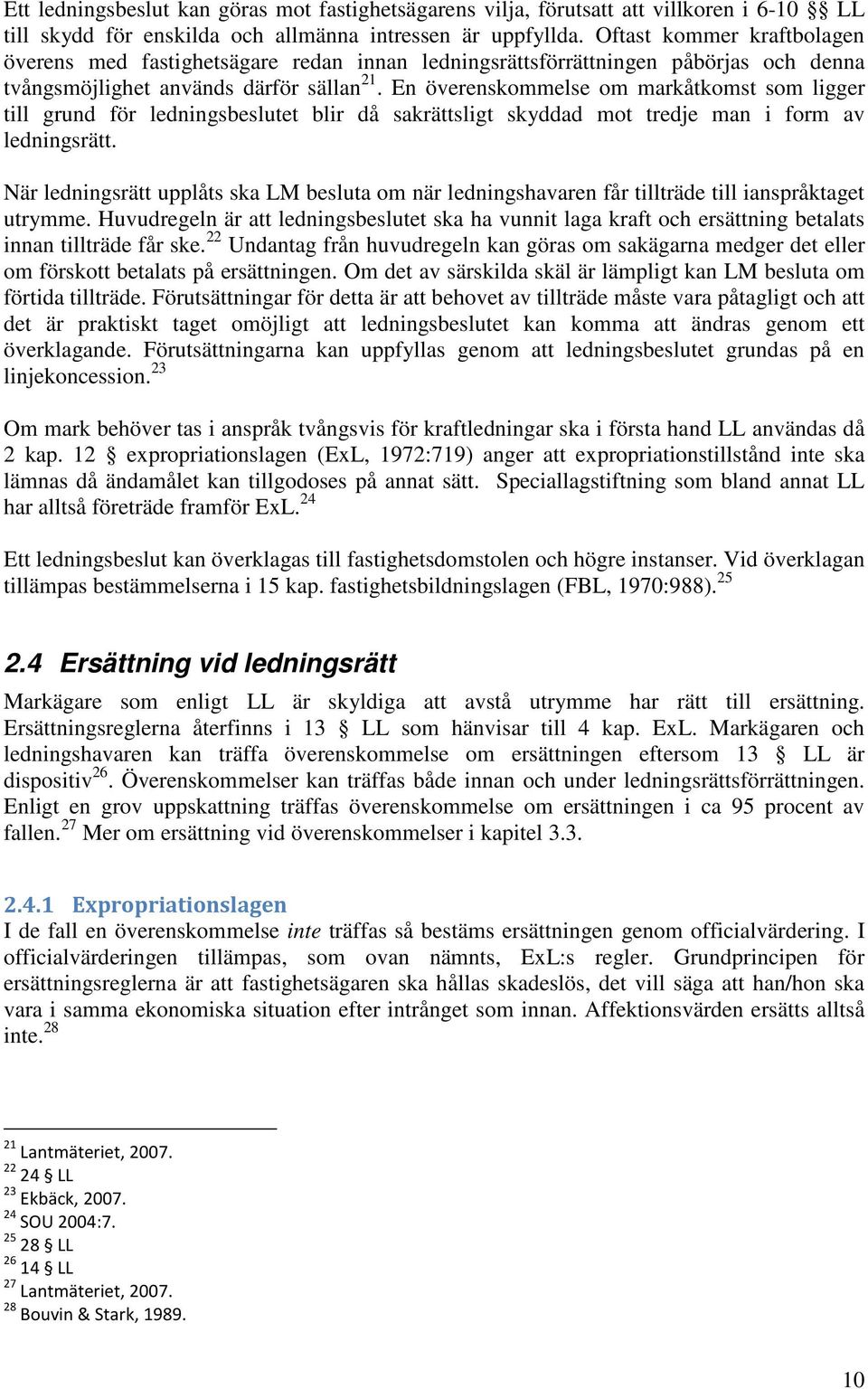 En överenskommelse om markåtkomst som ligger till grund för ledningsbeslutet blir då sakrättsligt skyddad mot tredje man i form av ledningsrätt.