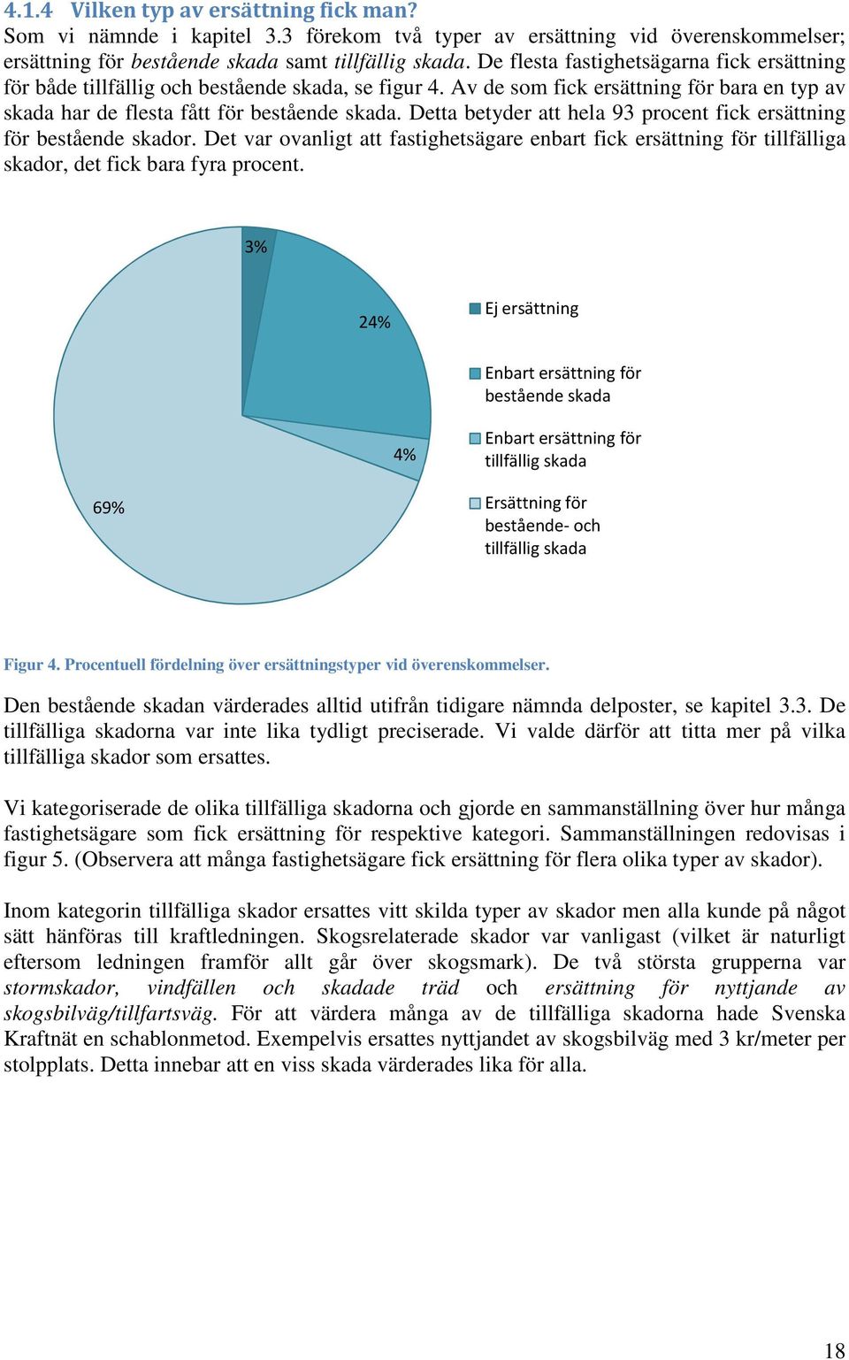 Detta betyder att hela 93 procent fick ersättning för bestående skador. Det var ovanligt att fastighetsägare enbart fick ersättning för tillfälliga skador, det fick bara fyra procent.