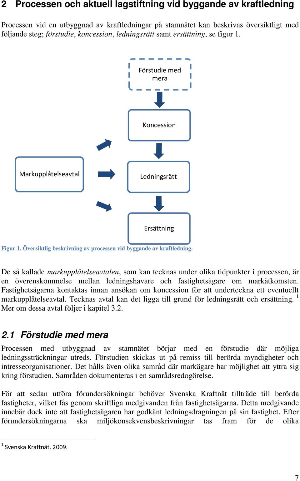 De så kallade markupplåtelseavtalen, som kan tecknas under olika tidpunkter i processen, är en överenskommelse mellan ledningshavare och fastighetsägare om markåtkomsten.