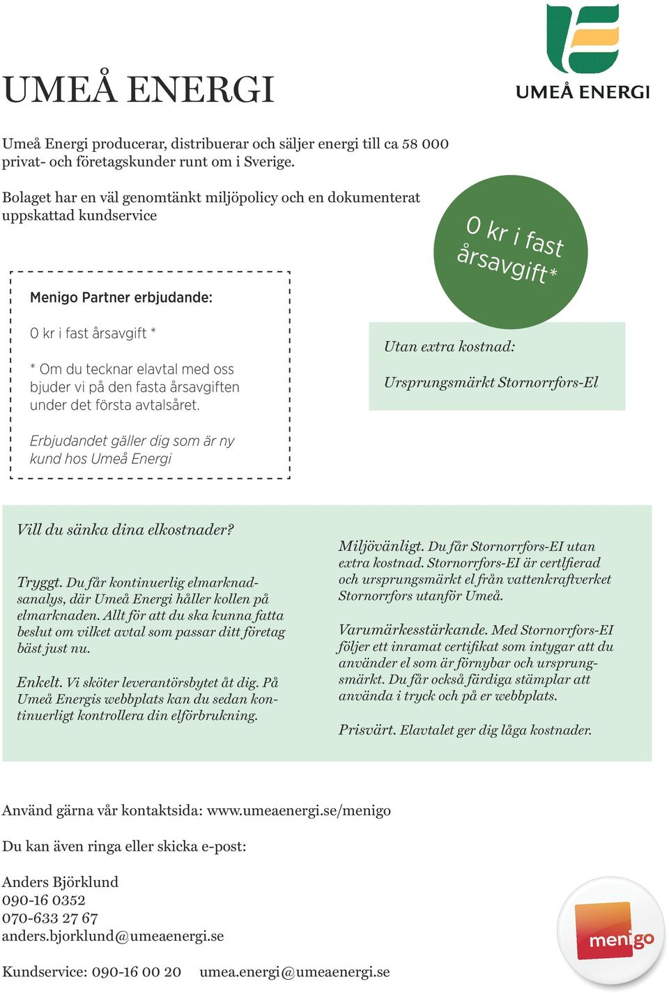 under det första avtalsåret. Utan extra kostnad: Ursprungsmärkt Stornorrfors-El Erbjudandet gäller dig som är ny kund hos Umeå Energi Vill du sänka dina elkostnader? Tryggt.