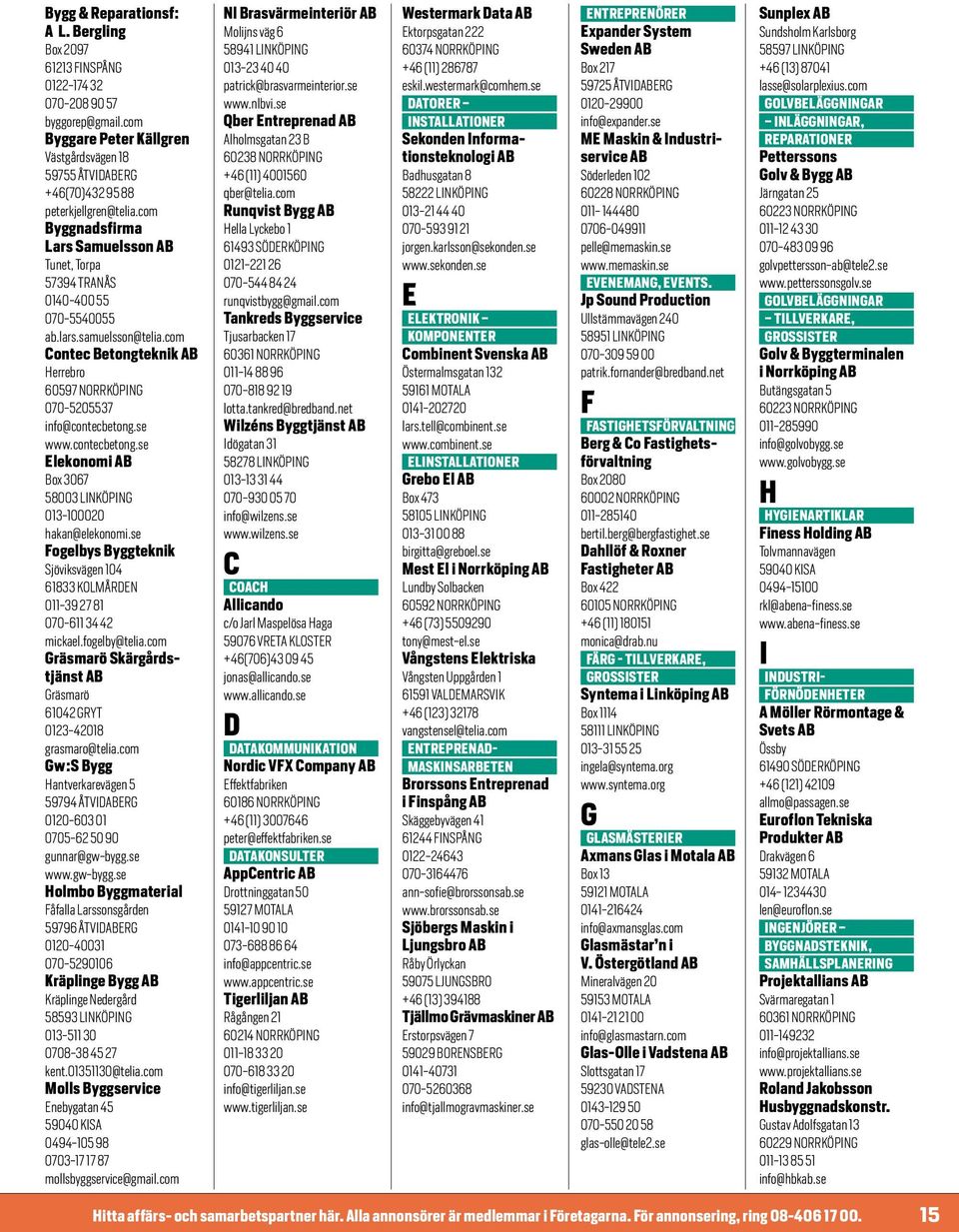 contecbetong.se Elekonomi Box 3067 58003 LINKÖPING 013-100020 hakan@elekonomi.se Fogelbys Byggteknik Sjöviksvägen 104 61833 KOLMÅRDEN 011-39 27 81 070-611 34 42 mickael.fogelby@telia.