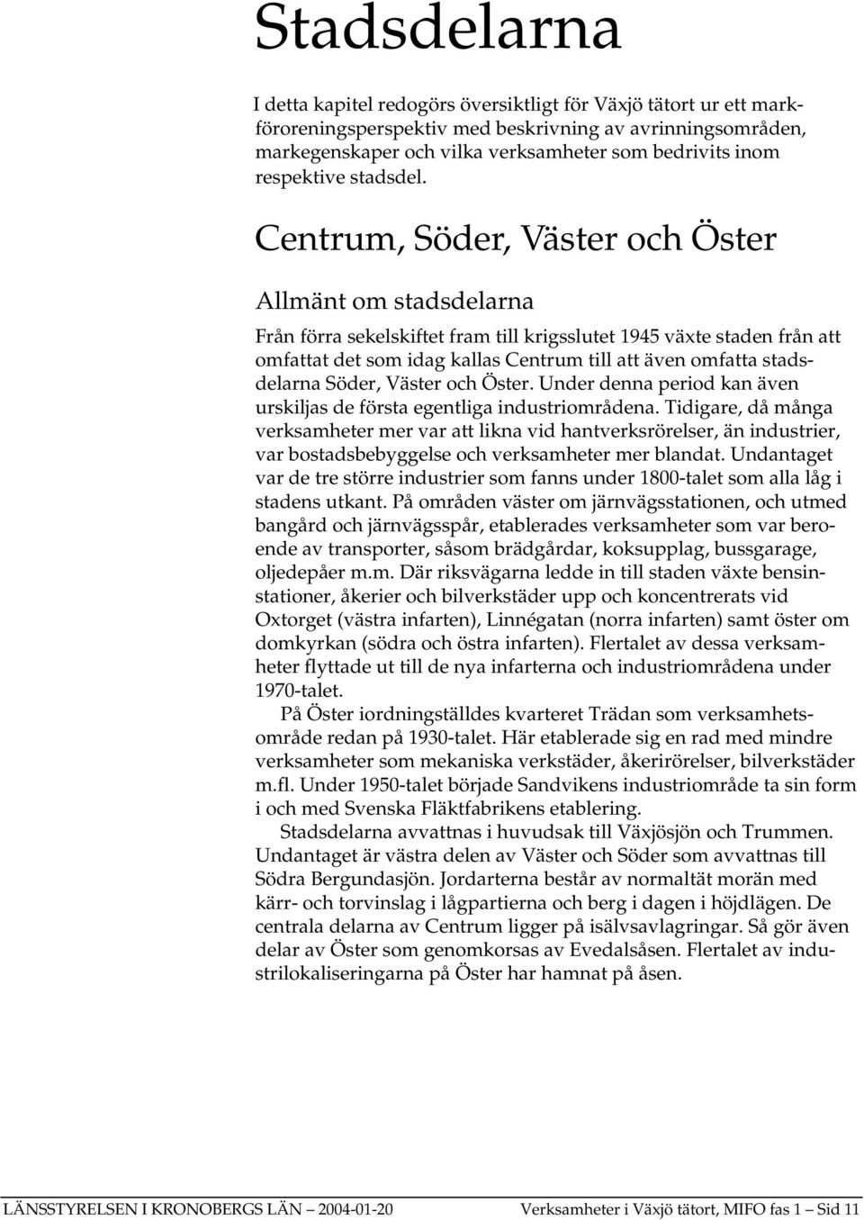 Centrum, Söder, Väster och Öster Allmänt om stadsdelarna Från förra sekelskiftet fram till krigsslutet 1945 växte staden från att omfattat det som idag kallas Centrum till att även omfatta