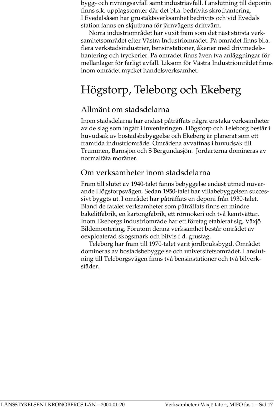 Norra industriområdet har vuxit fram som det näst största verksamhetsområdet efter Västra Industriområdet. På området finns bl.a. flera verkstadsindustrier, bensinstationer, åkerier med drivmedelshantering och tryckerier.