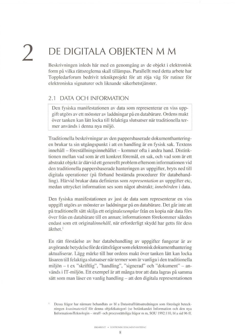 1 DATA OCH INFORMATION Den fysiska manifestationen av data som representerar en viss uppgift utgörs av ett mönster av laddningar på en databärare.