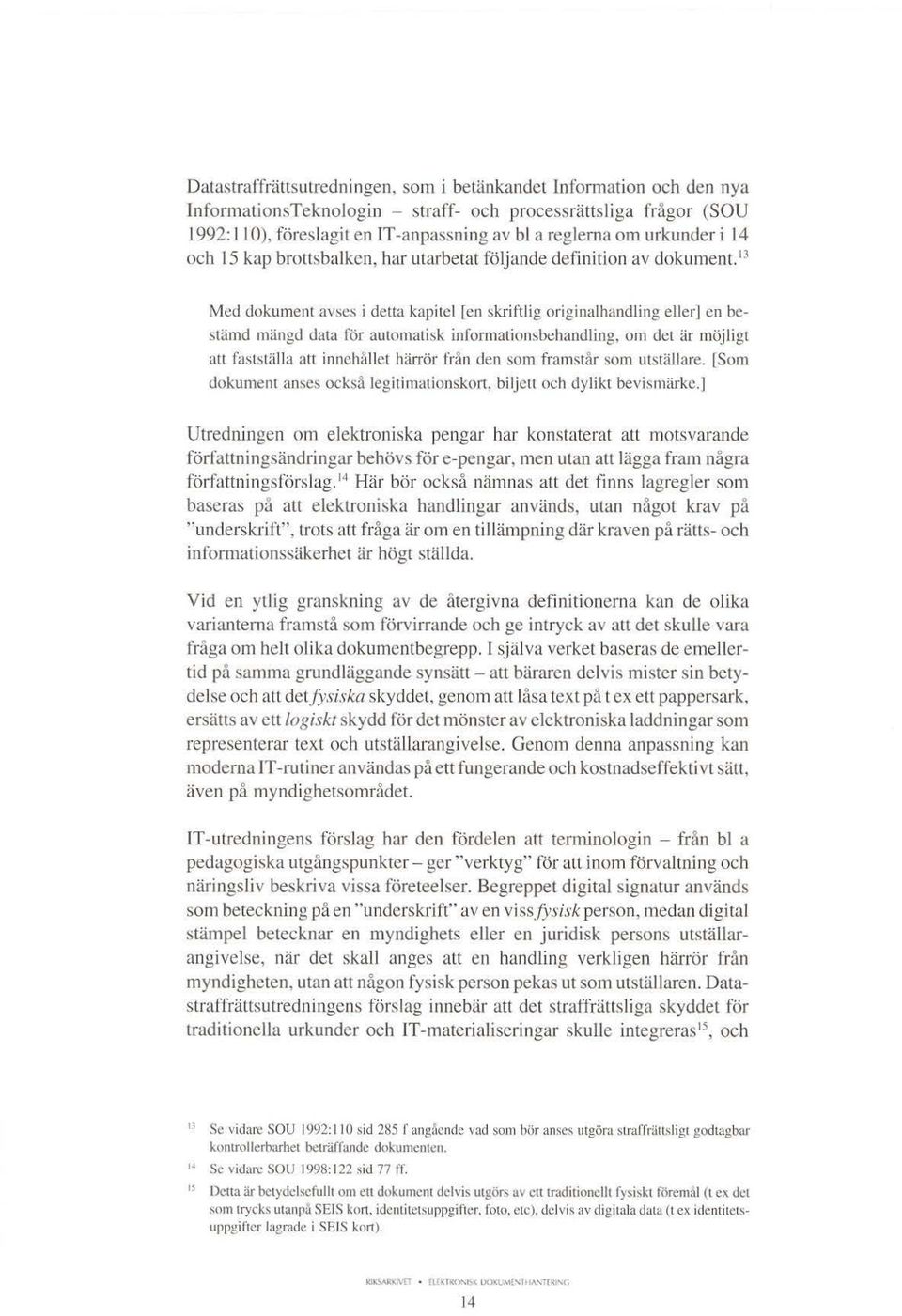 13 Med dokument avses i detta kapitel f en skriftlig originalhandling eller l en bestämd mängd data för autornati~k informationsbehandling, om det är möjligt att fastställa att in nehållet härrör