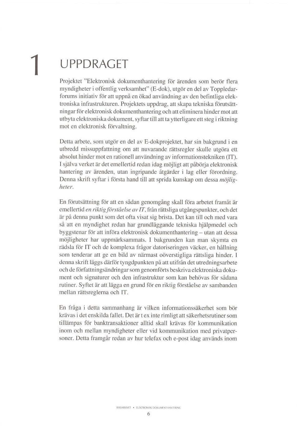 Projektets uppdrag, att skapa tekniska förutsättningar för elektronisk dokumenthantering och att eli minera hinder mot att utbyta elektroniska dokument, syftar till att ta ytterligare ett steg i