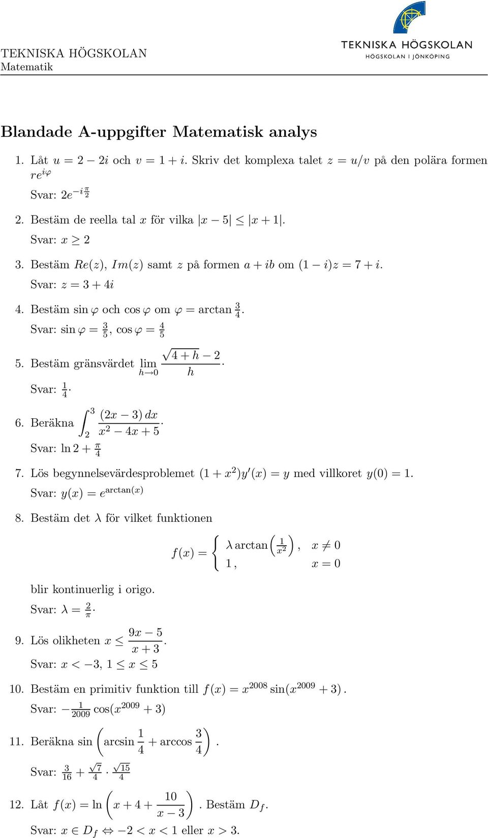 Beräkna Svar: ln + π x dx x x + 5 7 Lös begynnelsevärdesproblemet 1 + x y x = y med villkoret y = 1 Svar: yx = e arctanx 8 Bestäm det λ för vilket funktionen { fx = λarctan 1 x, x 1, x = blir