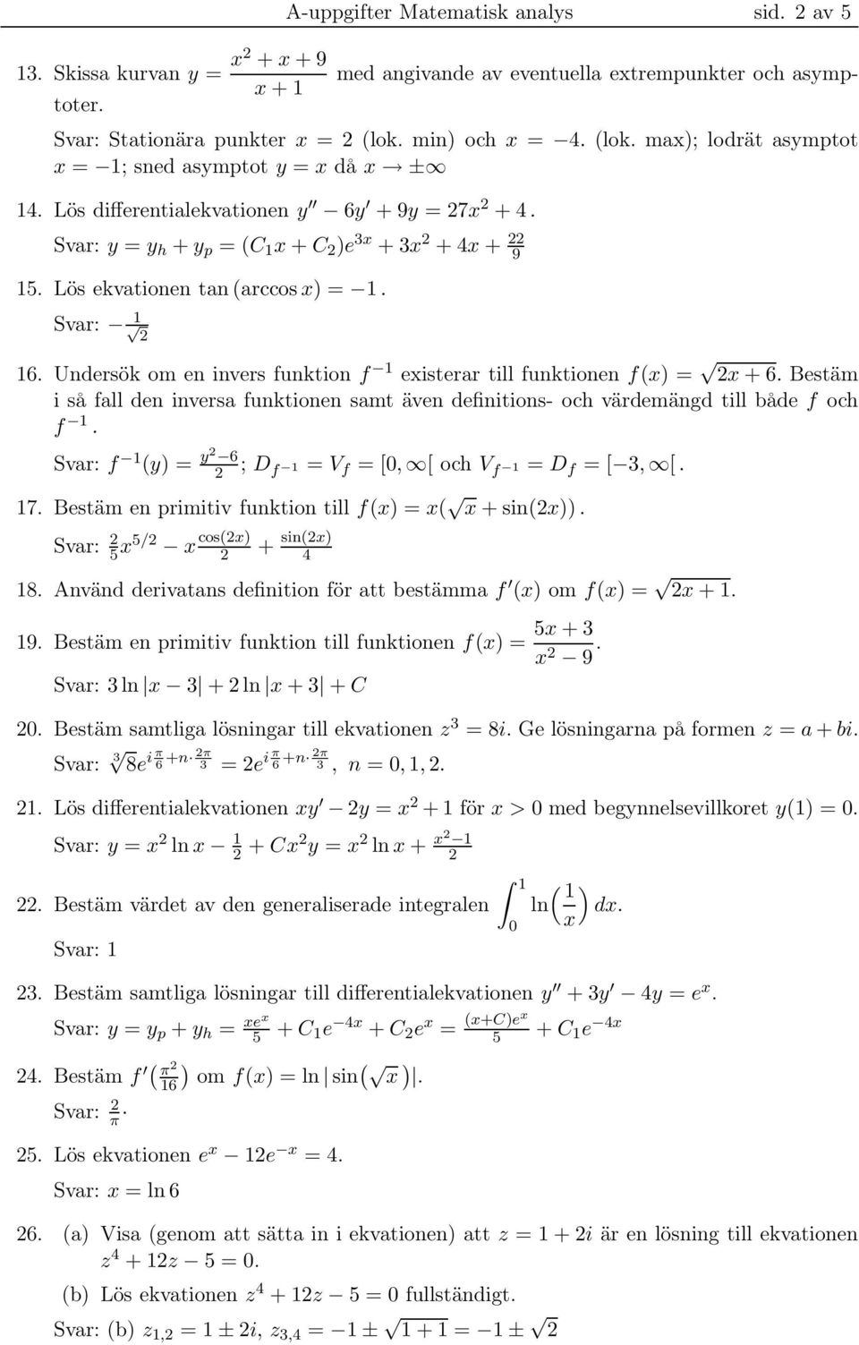 invers funktion f 1 existerar till funktionen fx = x + 6 Bestäm i så fall den inversa funktionen samt även definitions- och värdemängd till både f och f 1 Svar: f 1 y = y 6 ; D f 1 = V f = [, [ och V