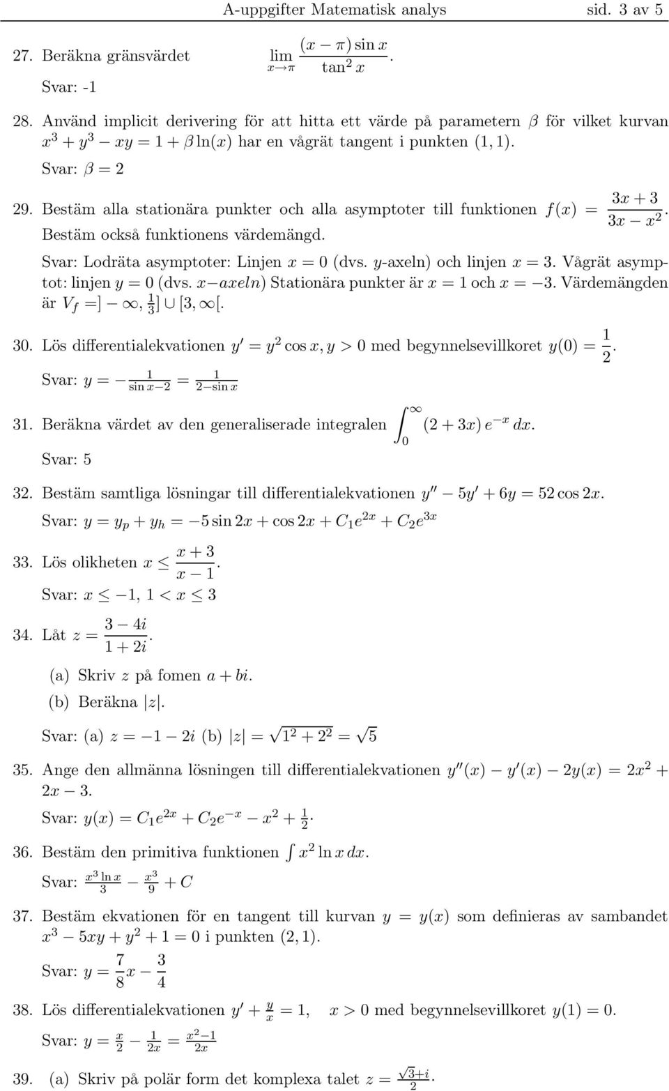 Linjen x = dvs y-axeln och linjen x = Vågrät asymptot: linjen y = dvs x axeln Stationära punkter är x = 1 och x = Värdemängden är V f =], 1 ] [, [ Lös differentialekvationen y = y cos x,y > med