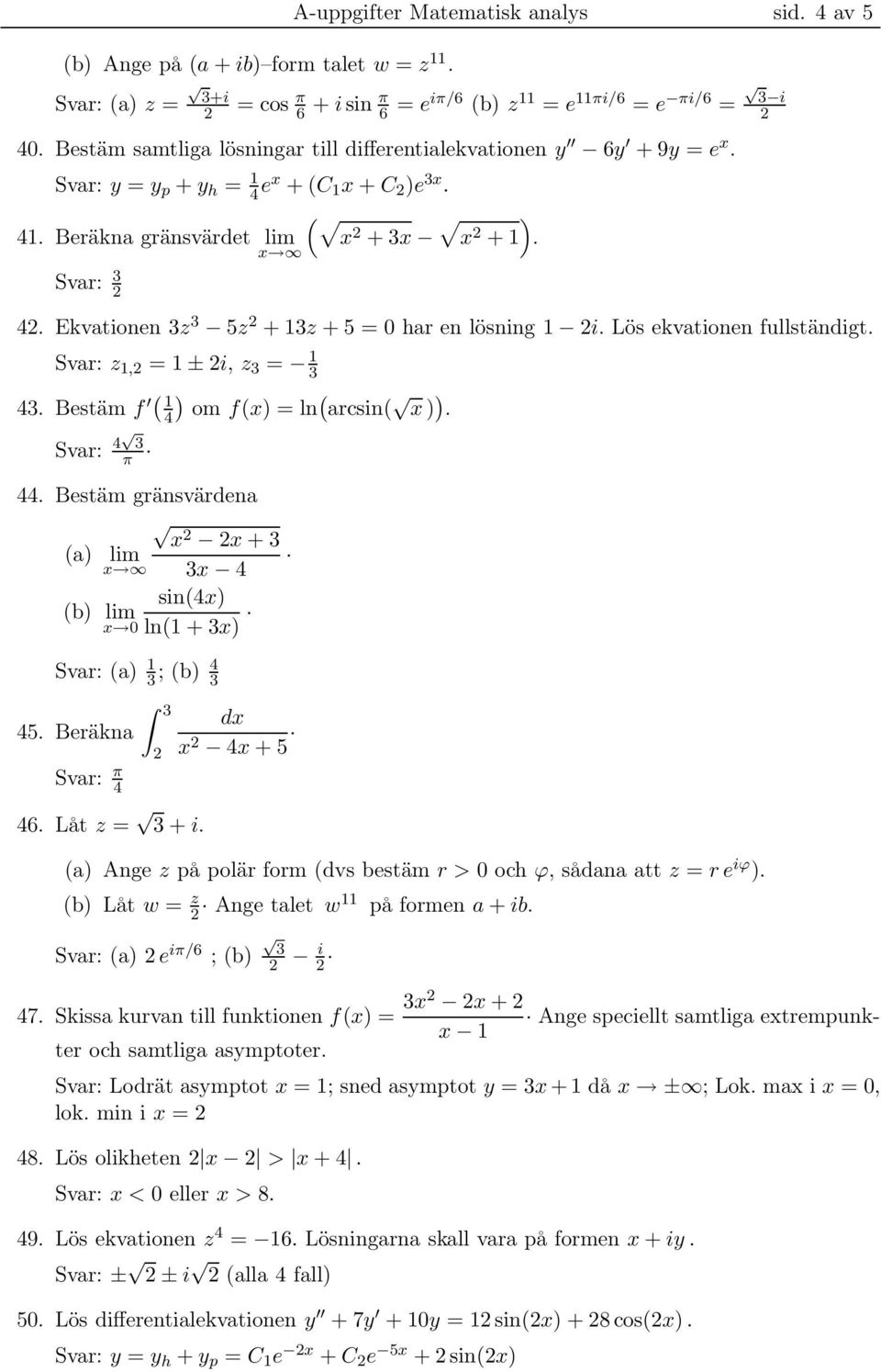 fullständigt Svar: z 1, = 1 ± i, z = 1 Bestäm f 1 om fx = ln arcsin x Svar: π Bestäm gränsvärdena x a lim x + x x sinx b lim x ln1 + x Svar: a 1 ; b 5 Beräkna Svar: π 6 Låt z = + i dx x x + 5 a Ange