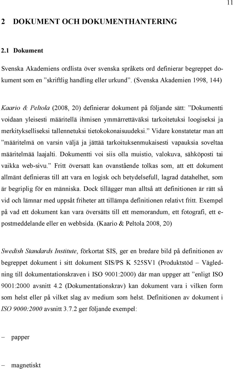 merkitykselliseksi tallennetuksi tietokokonaisuudeksi. Vidare konstatetar man att määritelmä on varsin väljä ja jättää tarkoituksenmukaisesti vapauksia soveltaa määritelmää laajalti.