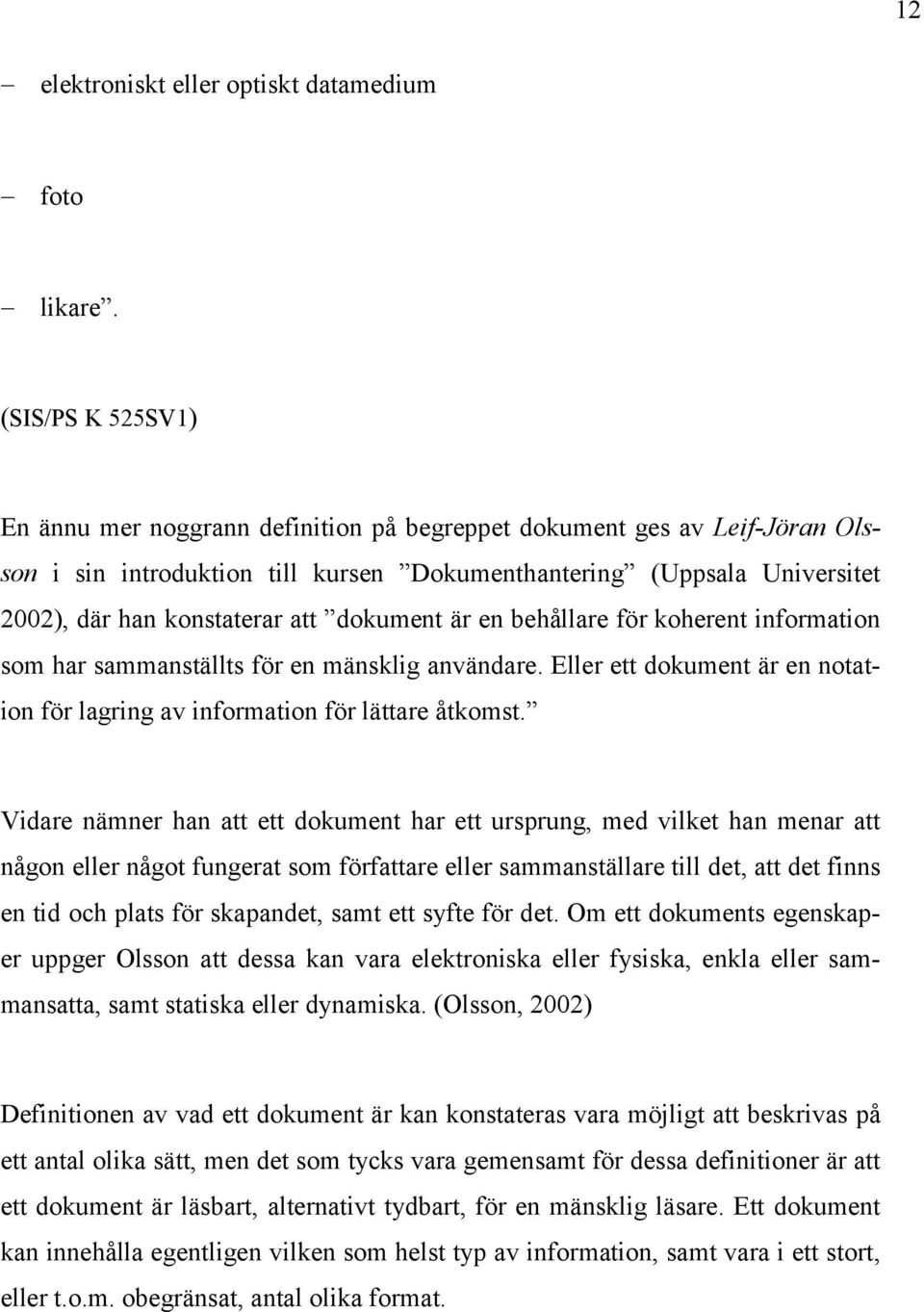 dokument är en behållare för koherent information som har sammanställts för en mänsklig användare. Eller ett dokument är en notation för lagring av information för lättare åtkomst.