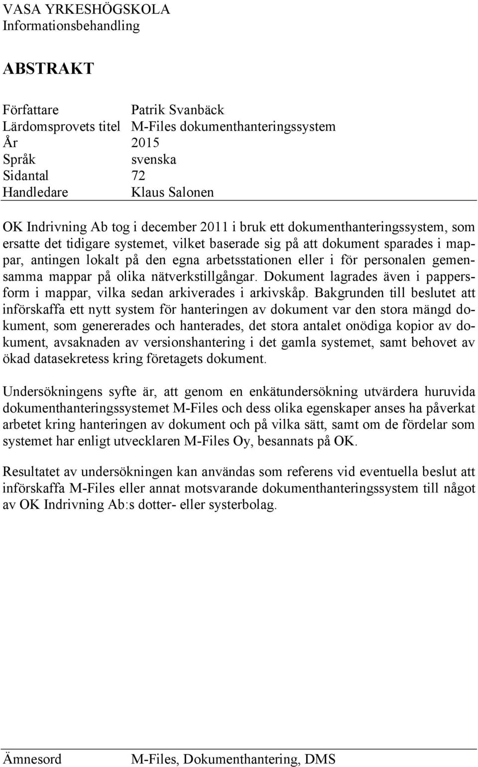 arbetsstationen eller i för personalen gemensamma mappar på olika nätverkstillgångar. Dokument lagrades även i pappersform i mappar, vilka sedan arkiverades i arkivskåp.