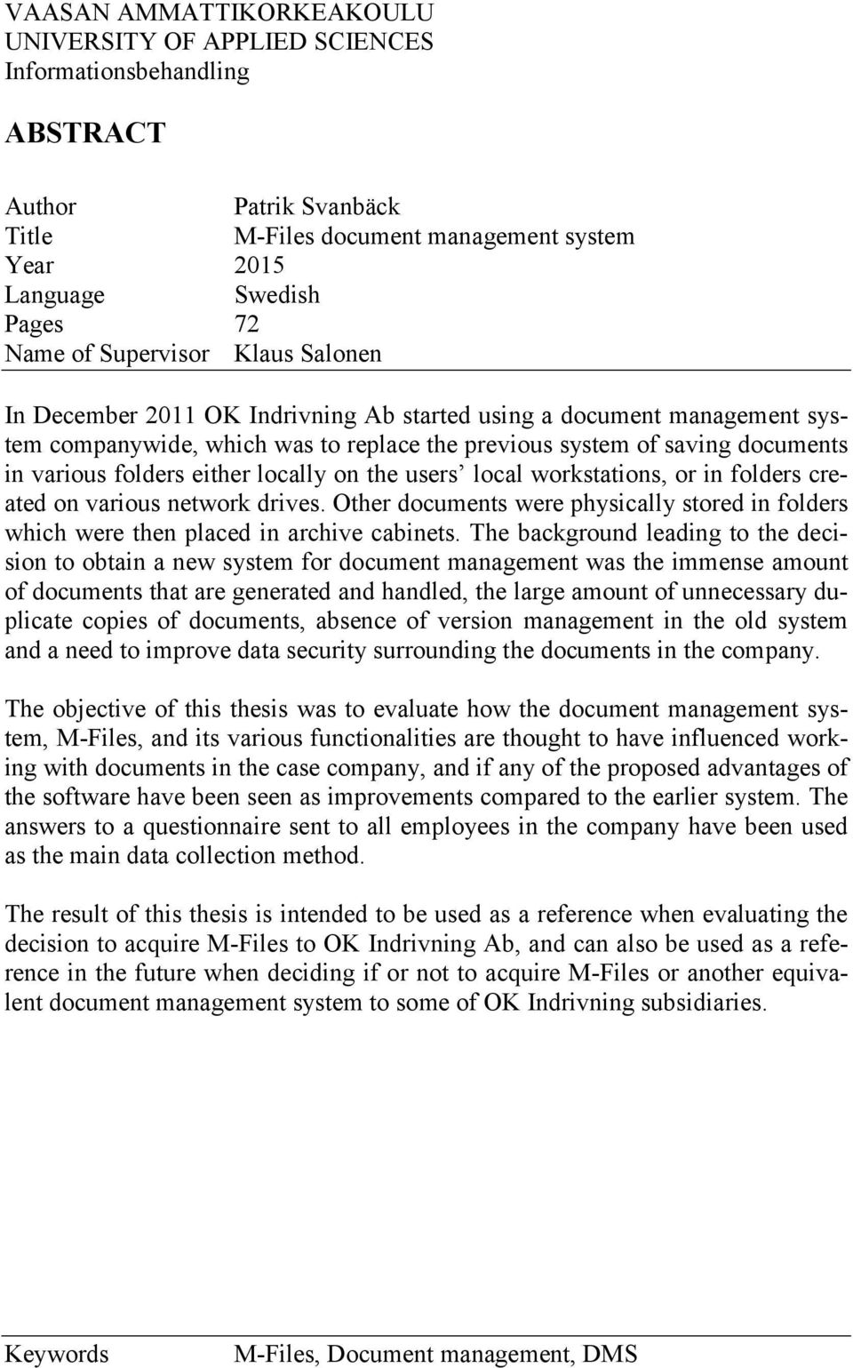 either locally on the users local workstations, or in folders created on various network drives. Other documents were physically stored in folders which were then placed in archive cabinets.