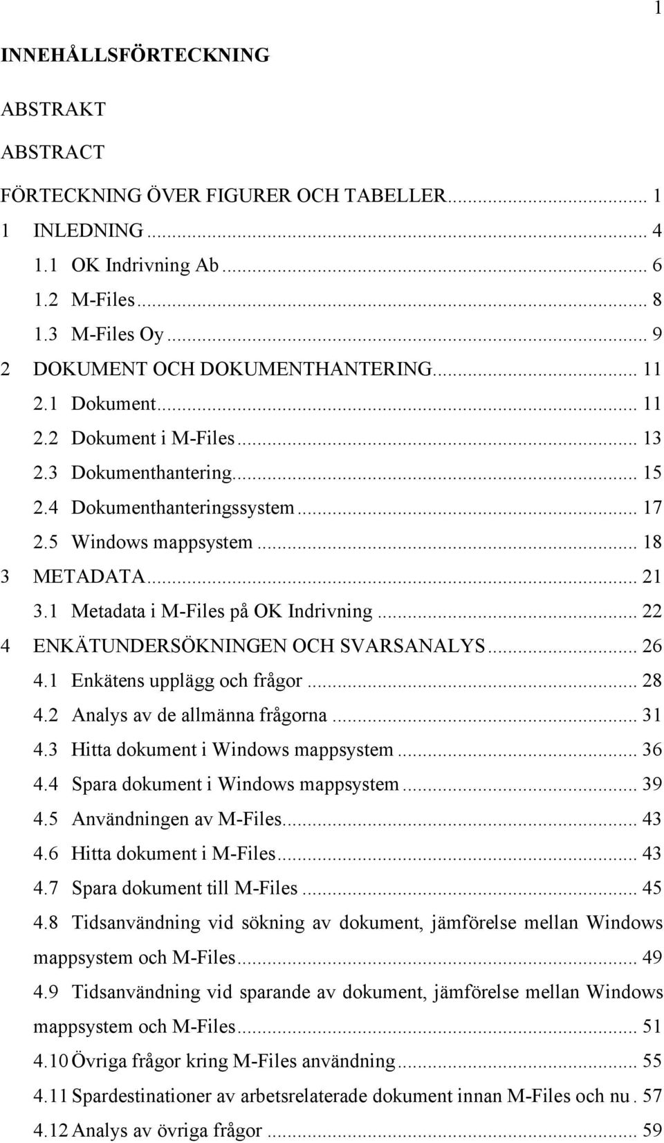 1 Metadata i M-Files på OK Indrivning... 22 4 ENKÄTUNDERSÖKNINGEN OCH SVARSANALYS... 26 4.1 Enkätens upplägg och frågor... 28 4.2 Analys av de allmänna frågorna... 31 4.