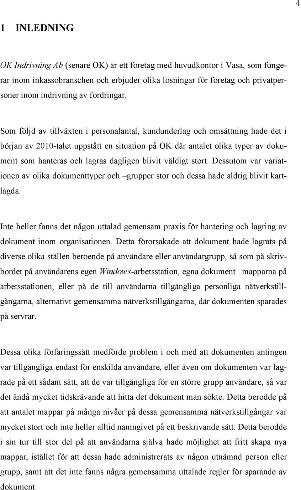 Som följd av tillväxten i personalantal, kundunderlag och omsättning hade det i början av 2010-talet uppstått en situation på OK där antalet olika typer av dokument som hanteras och lagras dagligen