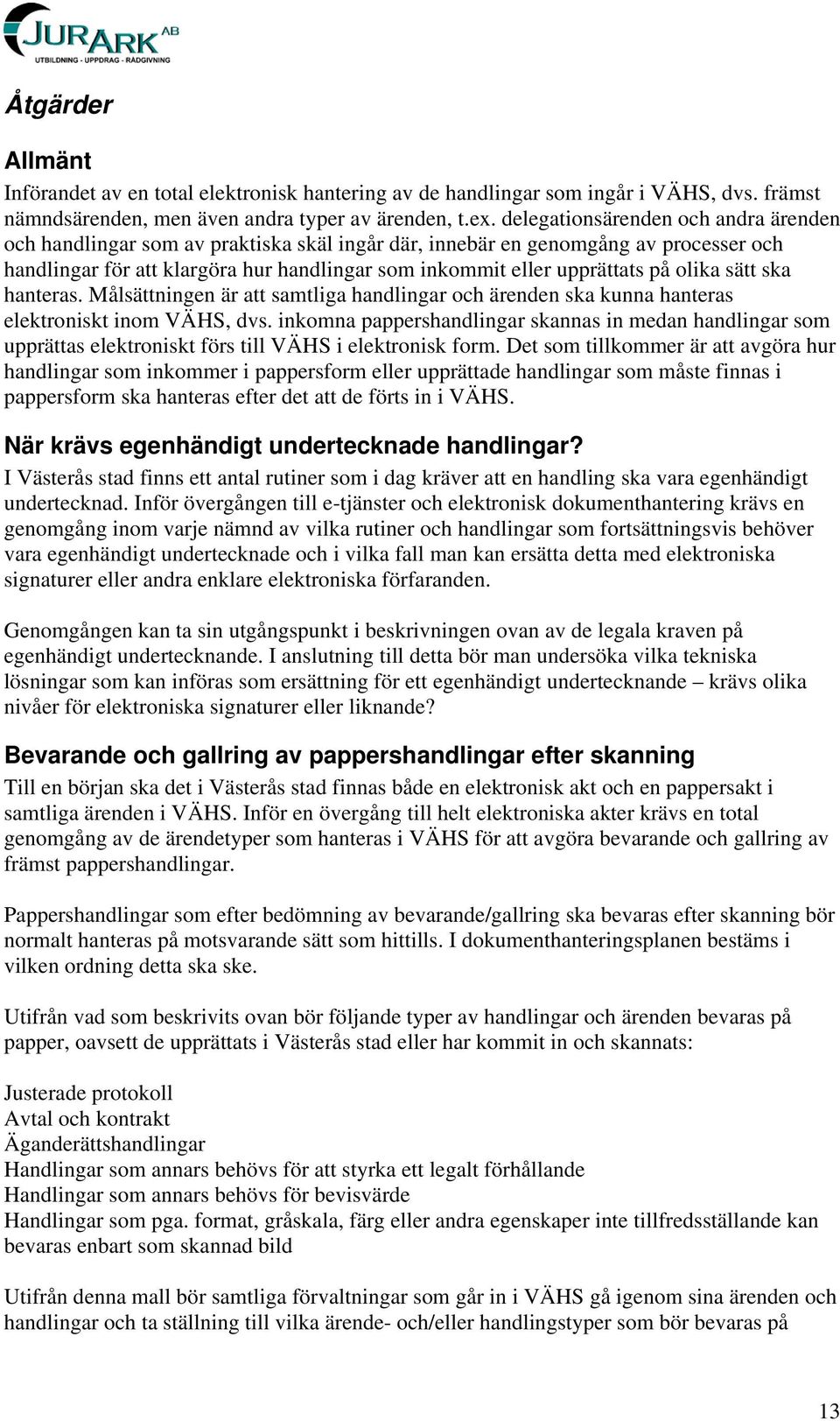 olika sätt ska hanteras. Målsättningen är att samtliga handlingar och ärenden ska kunna hanteras elektroniskt inom VÄHS, dvs.