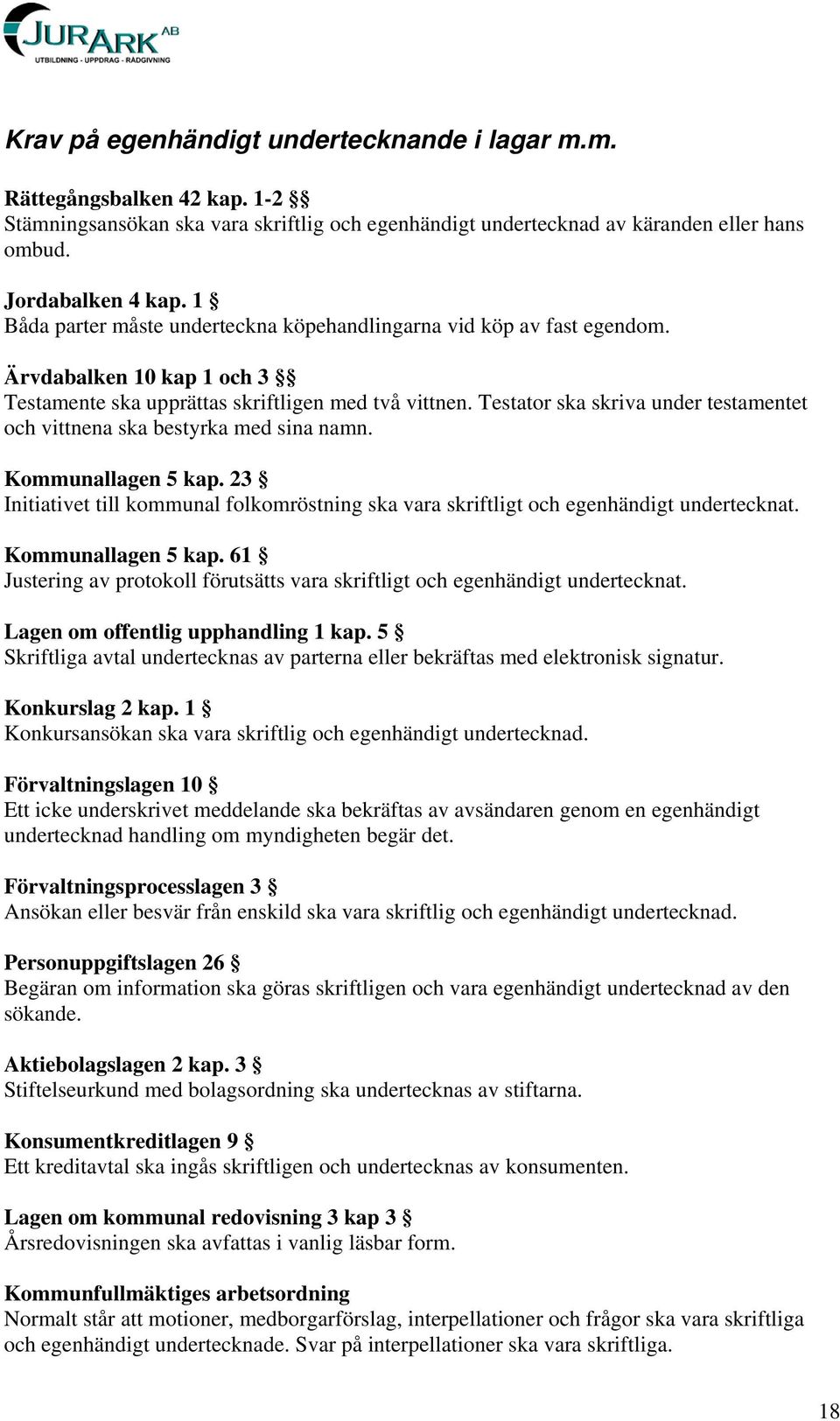 Testator ska skriva under testamentet och vittnena ska bestyrka med sina namn. Kommunallagen 5 kap. 23 Initiativet till kommunal folkomröstning ska vara skriftligt och egenhändigt undertecknat.