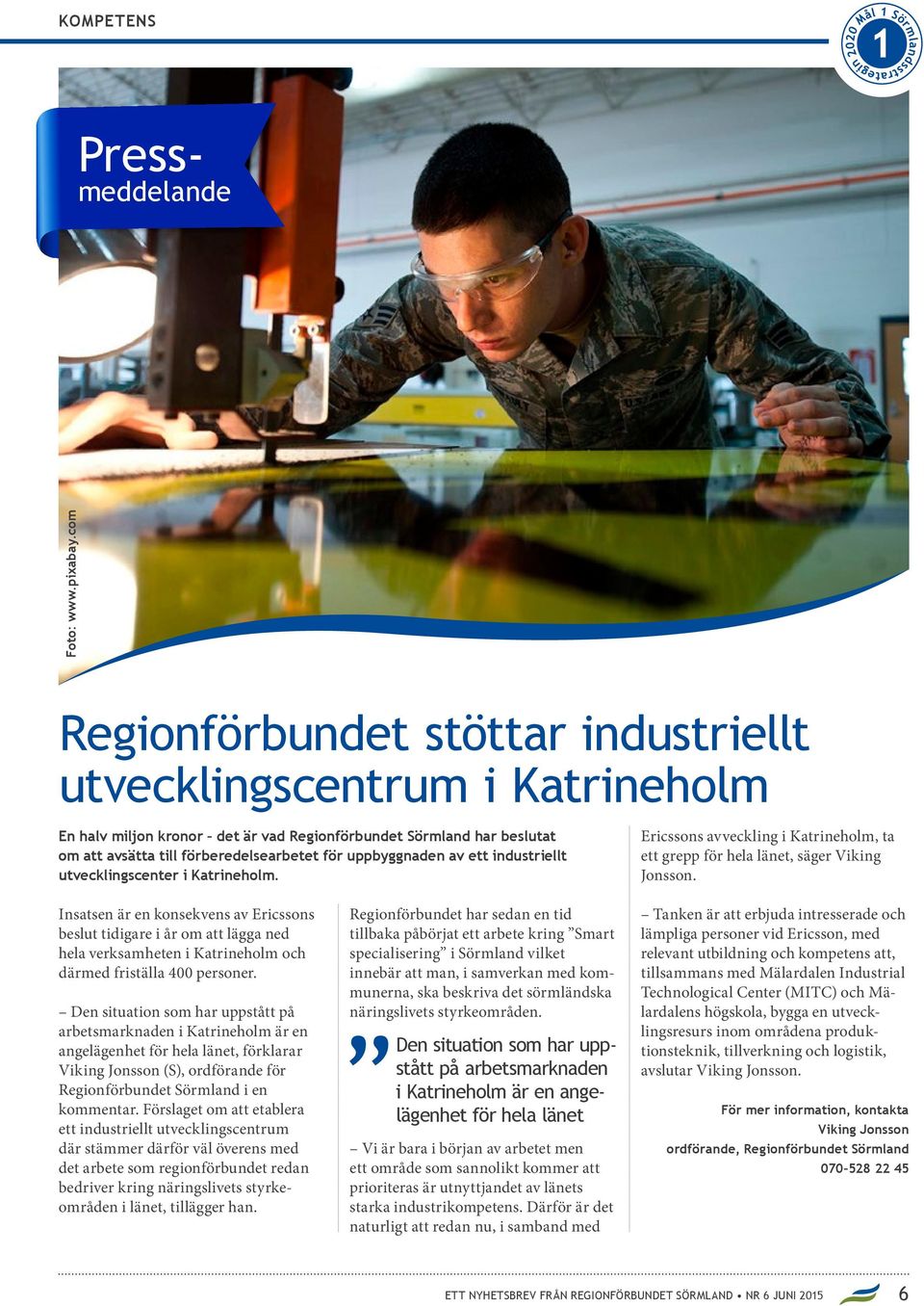 uppbyggnaden av ett industriellt utvecklingscenter i Katrineholm. Ericssons avveckling i Katrineholm, ta ett grepp för hela länet, säger Viking Jonsson.