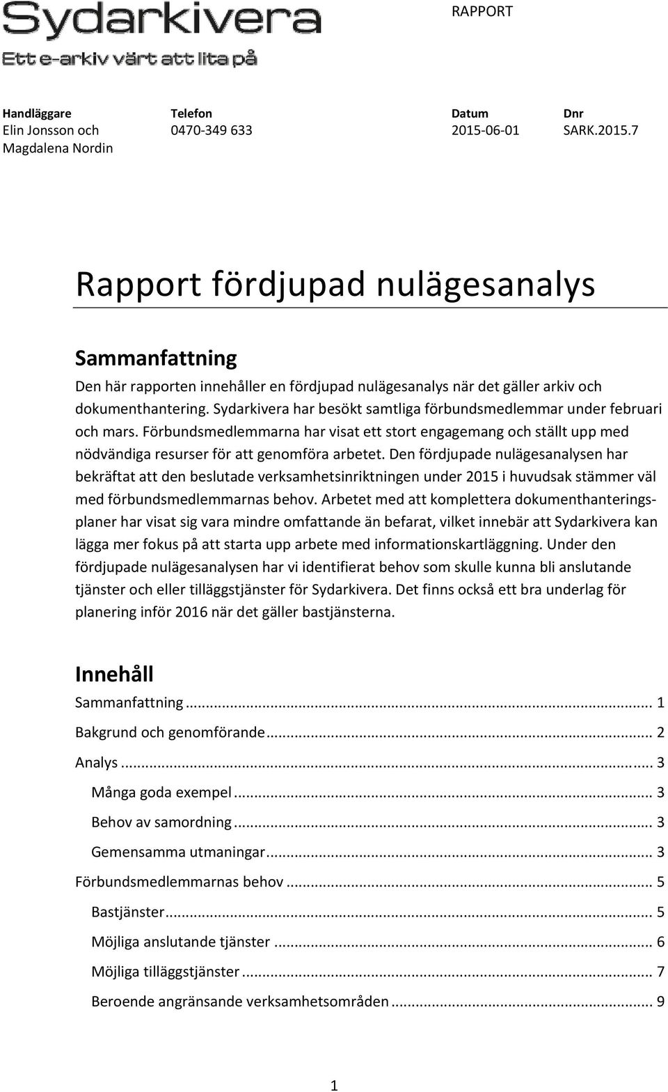 Sydarkivera har besökt samtliga förbundsmedlemmar under februari och mars. Förbundsmedlemmarna har visat ett stort engagemang och ställt upp med nödvändiga resurser för att genomföra arbetet.