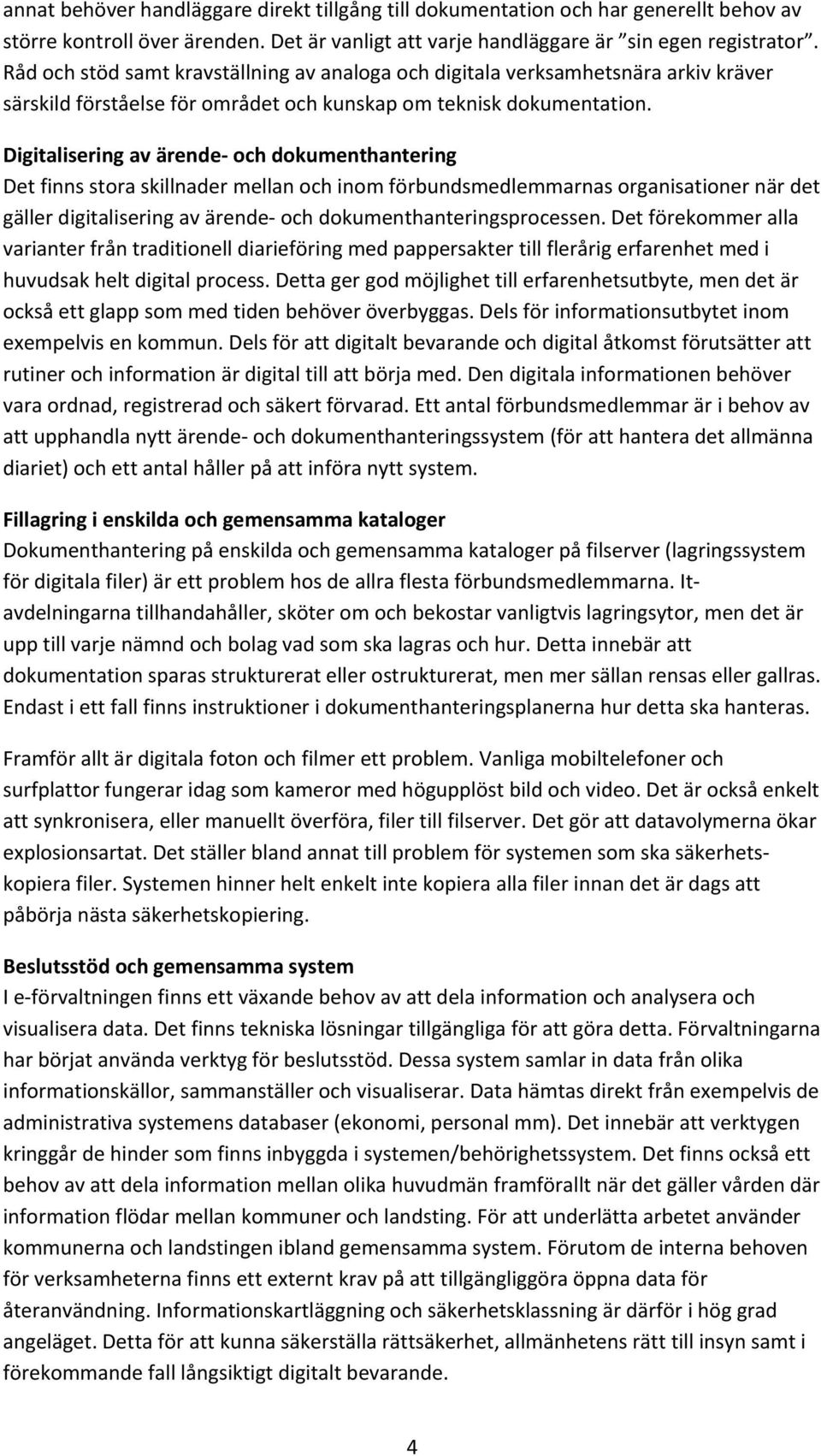 Digitalisering av ärende och dokumenthantering Det finns stora skillnader mellan och inom förbundsmedlemmarnas organisationer när det gäller digitalisering av ärende och dokumenthanteringsprocessen.