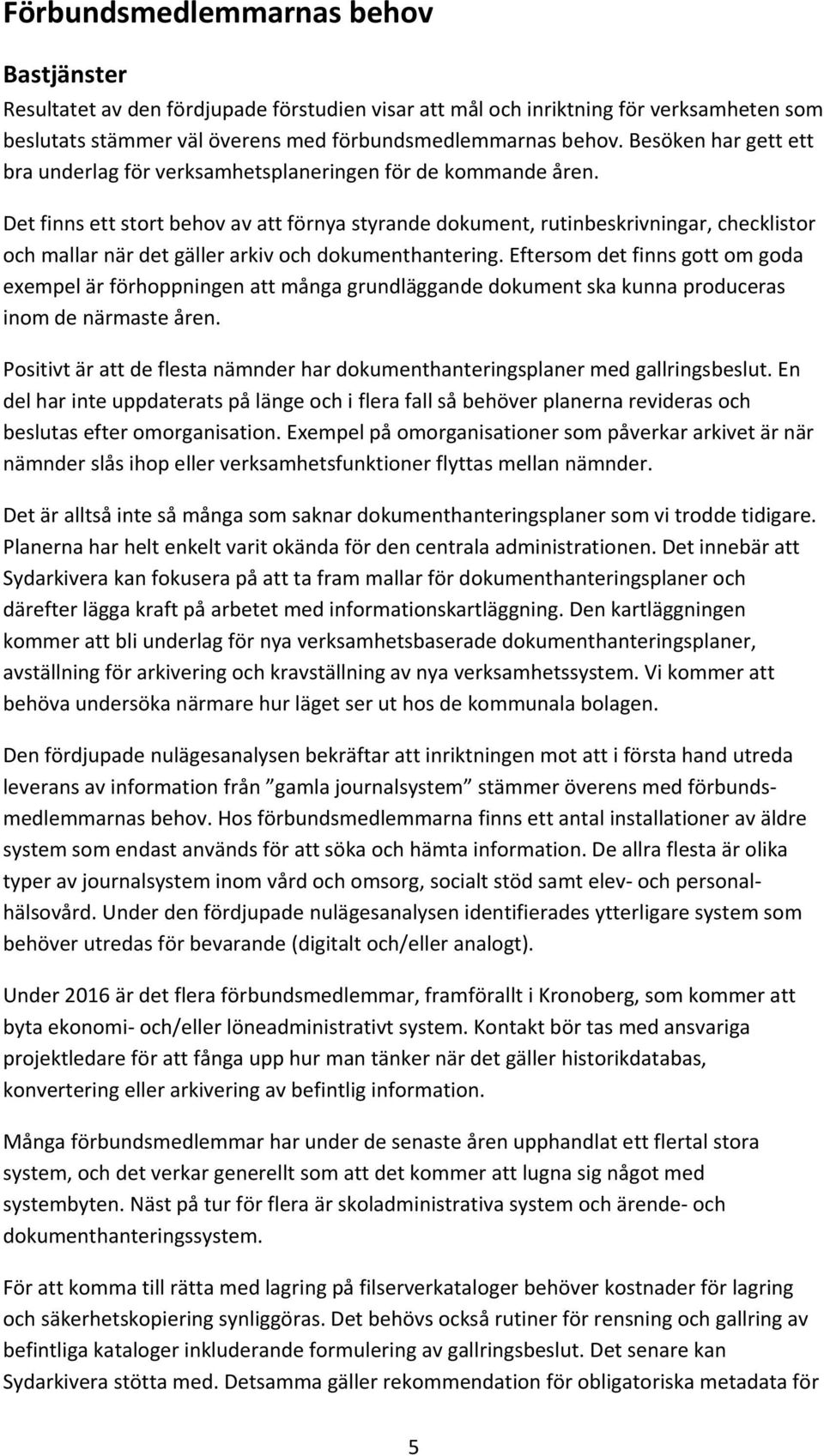 Det finns ett stort behov av att förnya styrande dokument, rutinbeskrivningar, checklistor och mallar när det gäller arkiv och dokumenthantering.