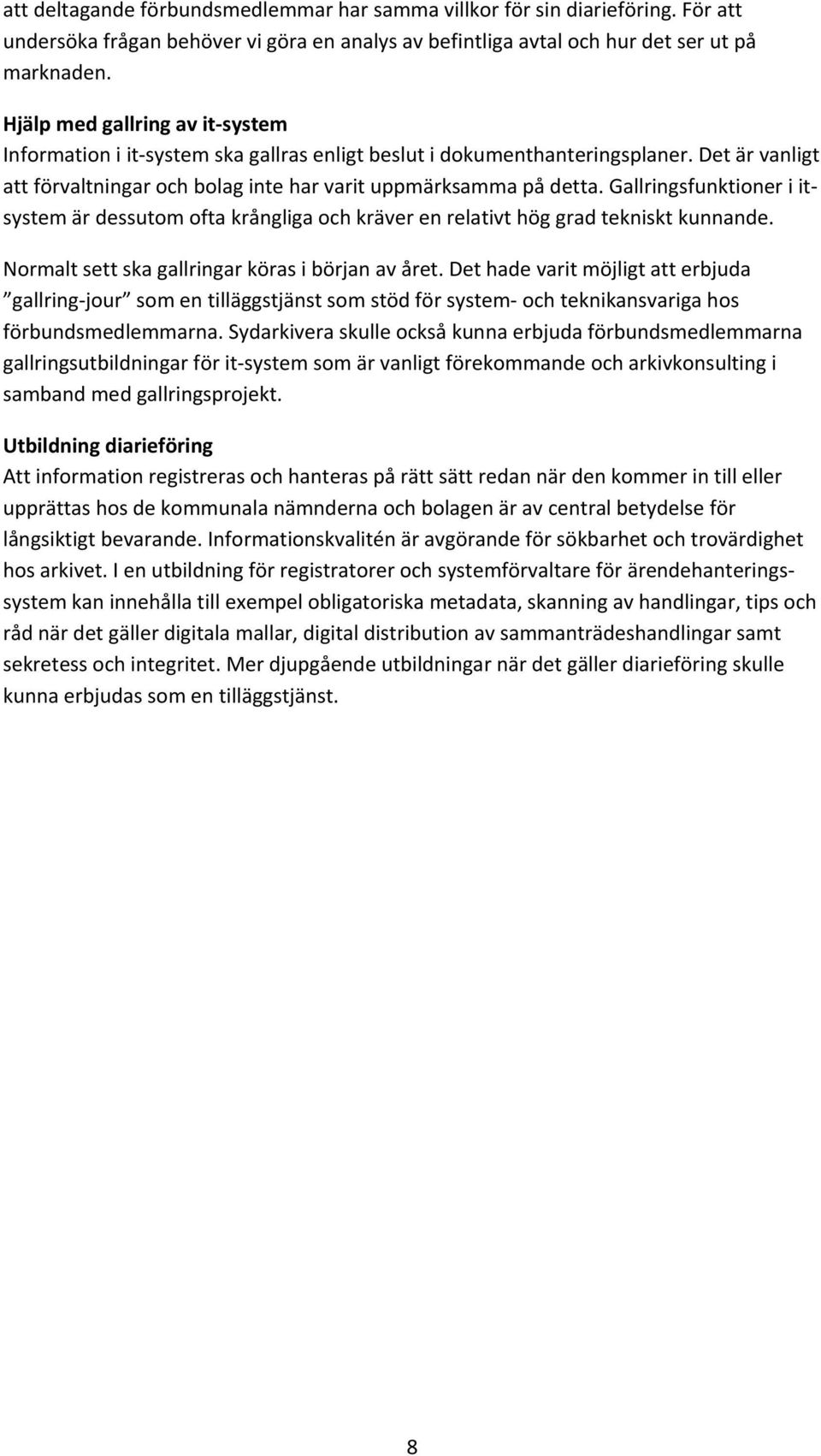 Gallringsfunktioner i itsystem är dessutom ofta krångliga och kräver en relativt hög grad tekniskt kunnande. Normalt sett ska gallringar köras i början av året.