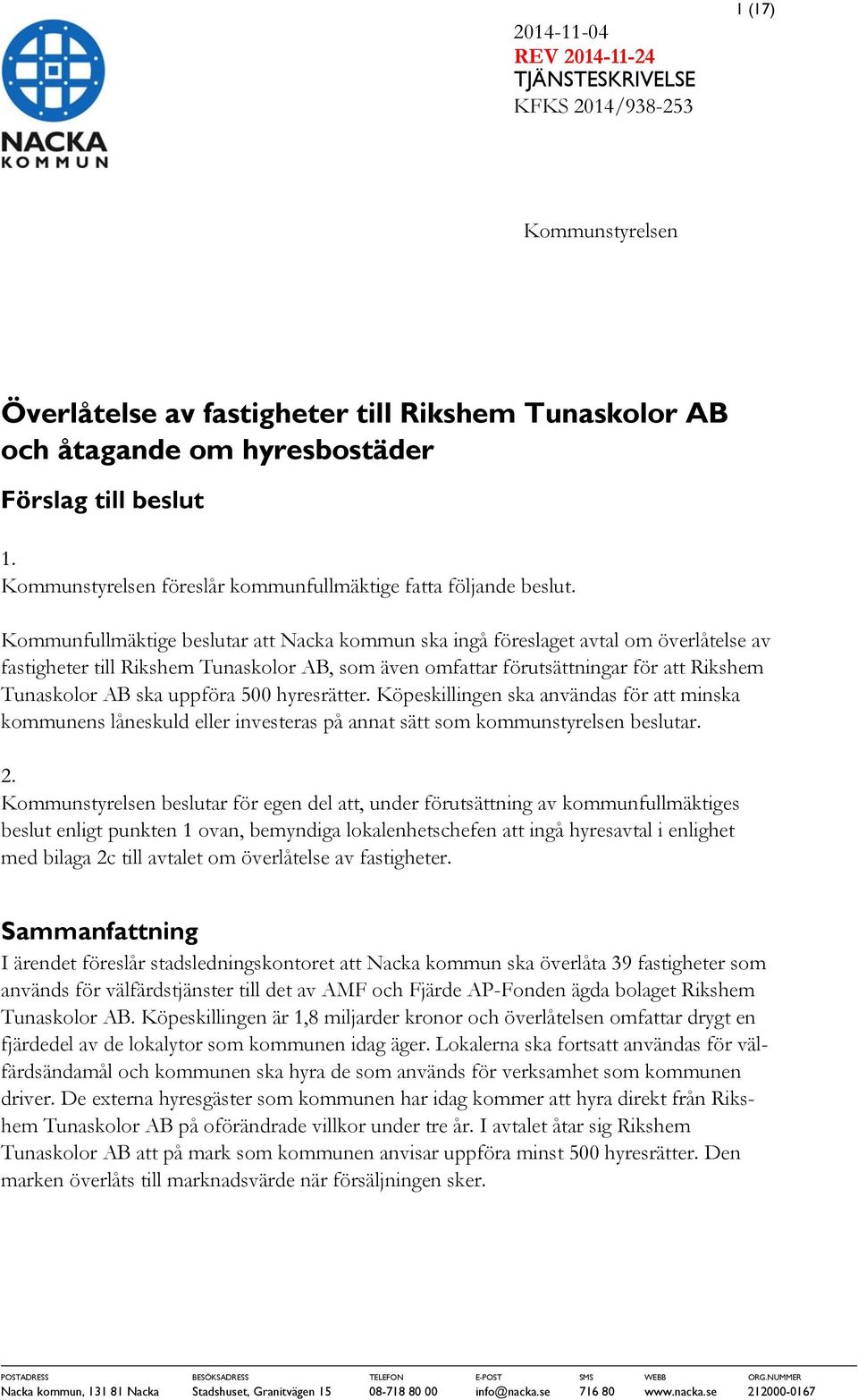 Kommunfullmäktige beslutar att Nacka kommun ska ingå föreslaget avtal om överlåtelse av fastigheter till Rikshem Tunaskolor AB, som även omfattar förutsättningar för att Rikshem Tunaskolor AB ska