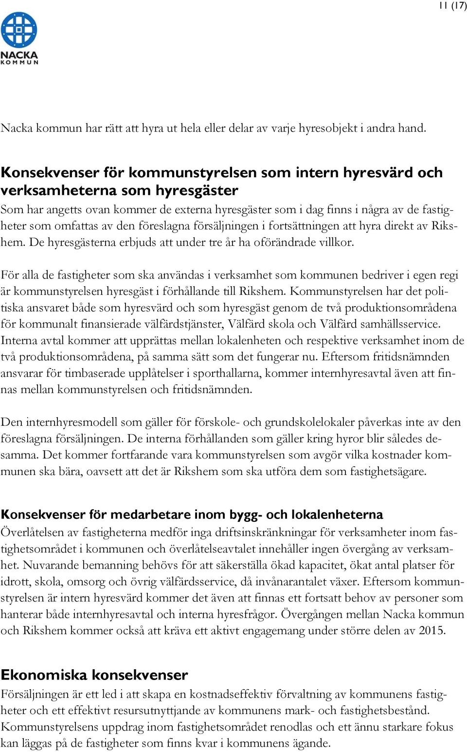 den föreslagna försäljningen i fortsättningen att hyra direkt av Rikshem. De hyresgästerna erbjuds att under tre år ha oförändrade villkor.