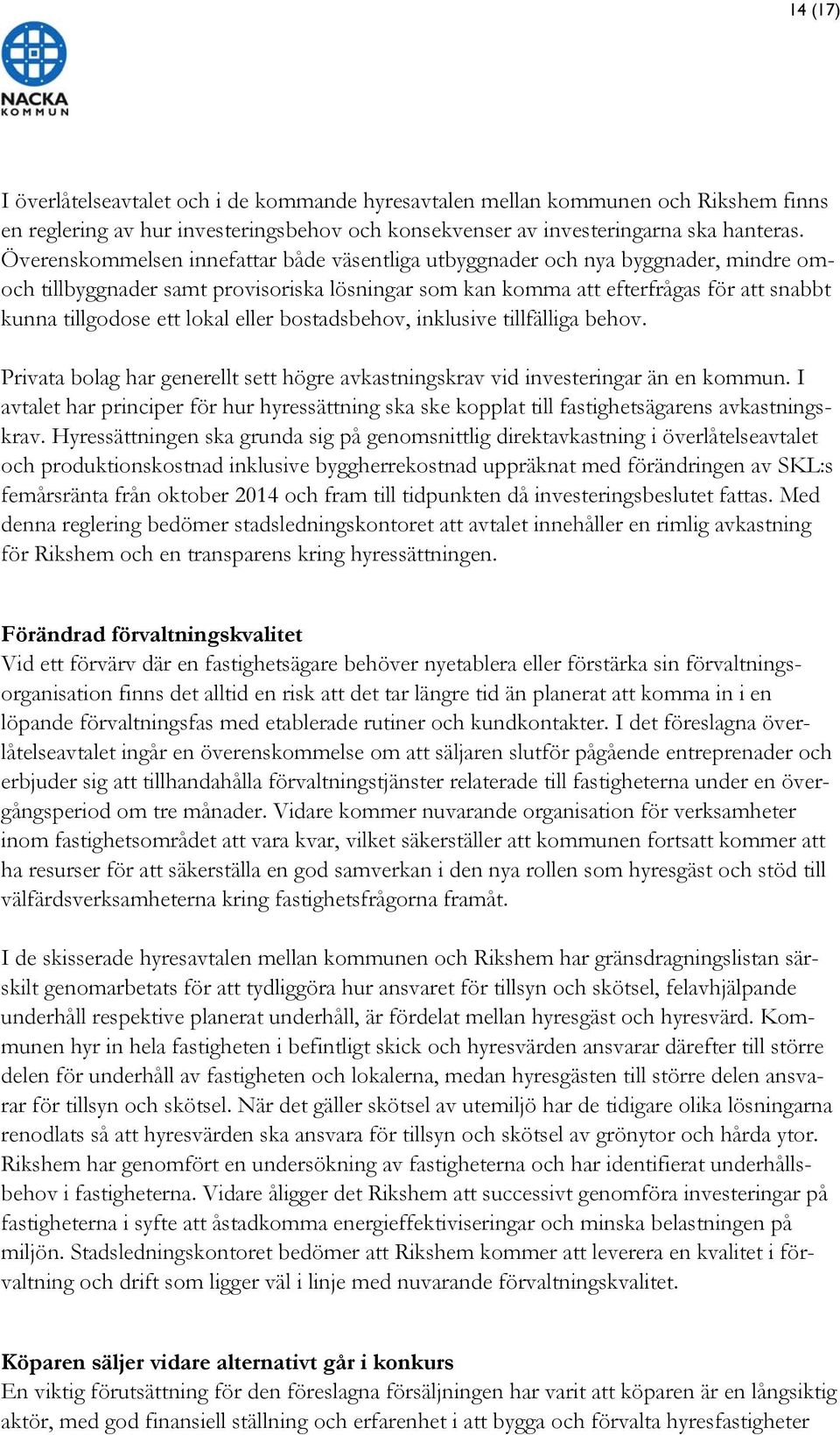 lokal eller bostadsbehov, inklusive tillfälliga behov. Privata bolag har generellt sett högre avkastningskrav vid investeringar än en kommun.