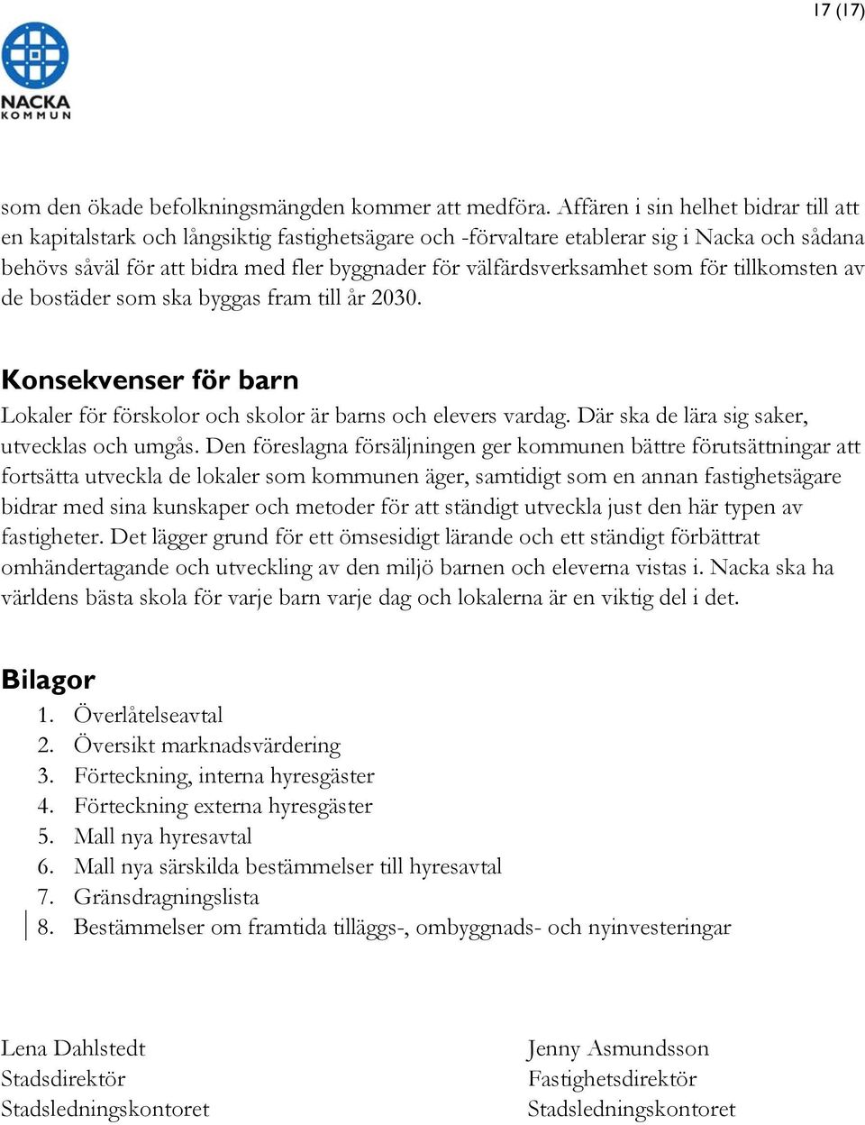 välfärdsverksamhet som för tillkomsten av de bostäder som ska byggas fram till år 2030. Konsekvenser för barn Lokaler för förskolor och skolor är barns och elevers vardag.