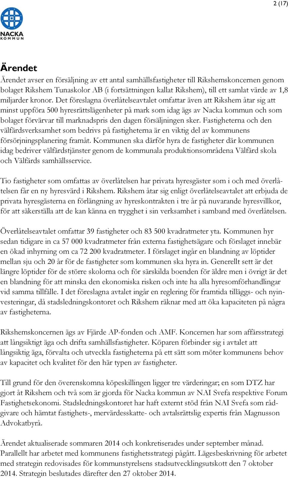 Det föreslagna överlåtelseavtalet omfattar även att Rikshem åtar sig att minst uppföra 500 hyresrättslägenheter på mark som idag ägs av Nacka kommun och som bolaget förvärvar till marknadspris den