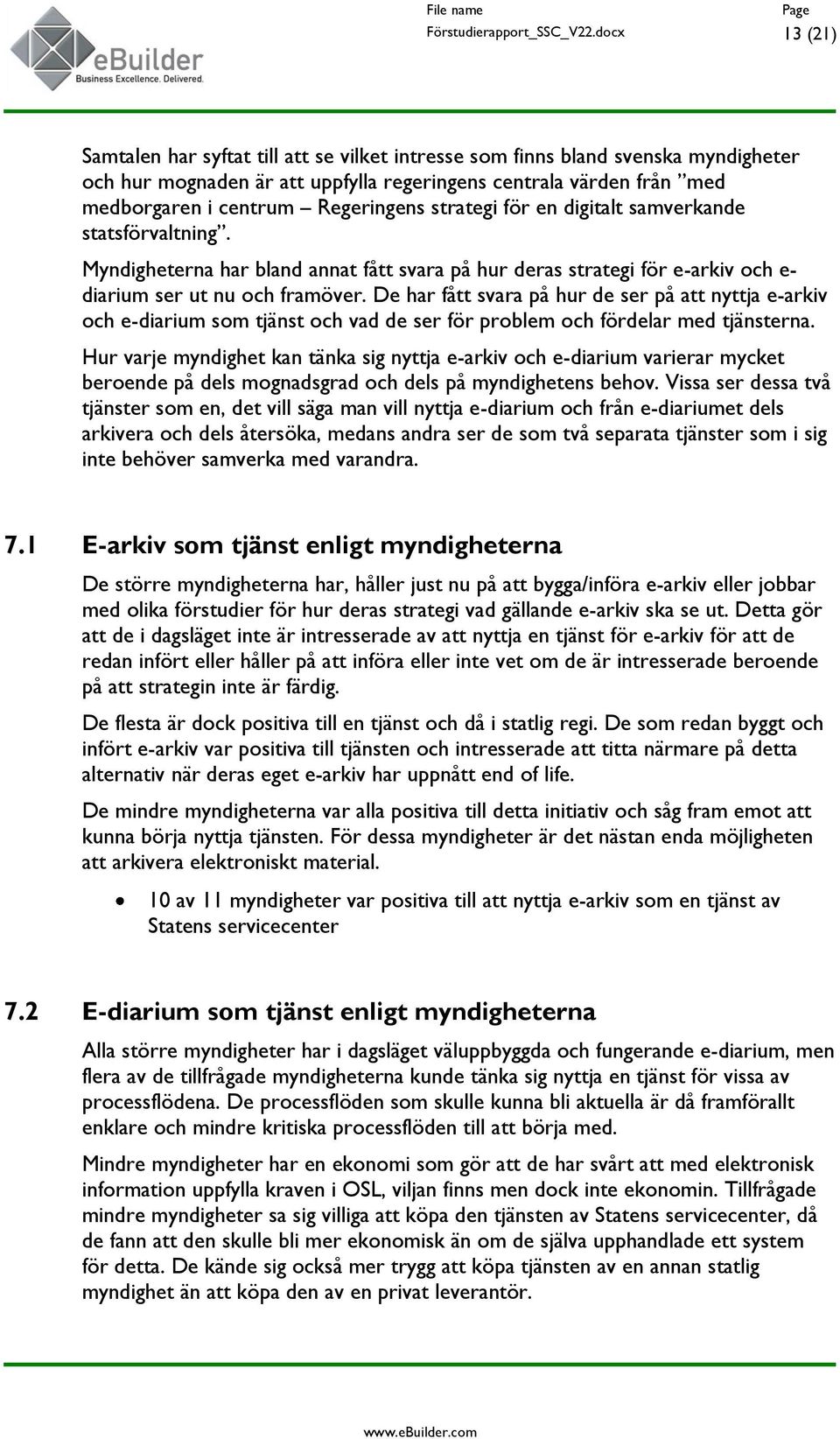 Regeringens strategi för en digitalt samverkande statsförvaltning. Myndigheterna har bland annat fått svara på hur deras strategi för e-arkiv och e- diarium ser ut nu och framöver.