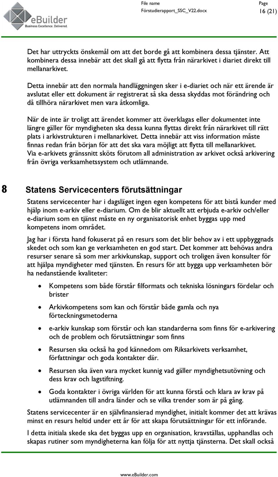 Detta innebär att den normala handläggningen sker i e-diariet och när ett ärende är avslutat eller ett dokument är registrerat så ska dessa skyddas mot förändring och då tillhöra närarkivet men vara