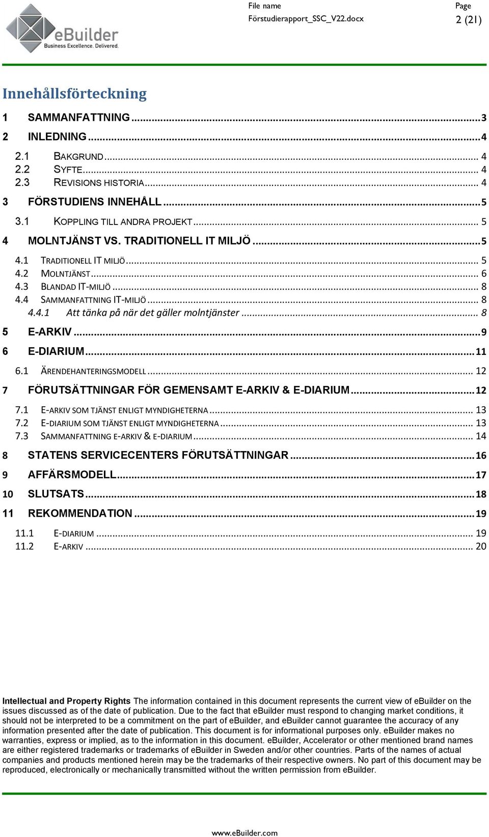 .. 8 5 E-ARKIV... 9 6 E-DIARIUM... 11 6.1 ÄRENDEHANTERINGSMODELL... 12 7 FÖRUTSÄTTNINGAR FÖR GEMENSAMT E-ARKIV & E-DIARIUM... 12 7.1 E-ARKIV SOM TJÄNST ENLIGT MYNDIGHETERNA... 13 7.