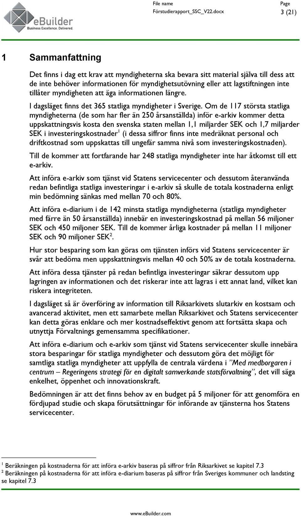 inte tillåter myndigheten att äga informationen längre. I dagsläget finns det 365 statliga myndigheter i Sverige.