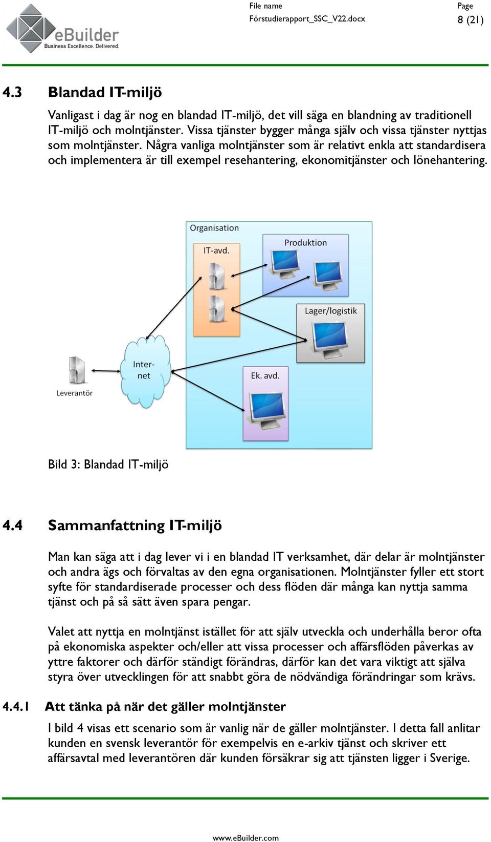 Några vanliga molntjänster som är relativt enkla att standardisera och implementera är till exempel resehantering, ekonomitjänster och lönehantering. Bild 3: Blandad IT-miljö 4.