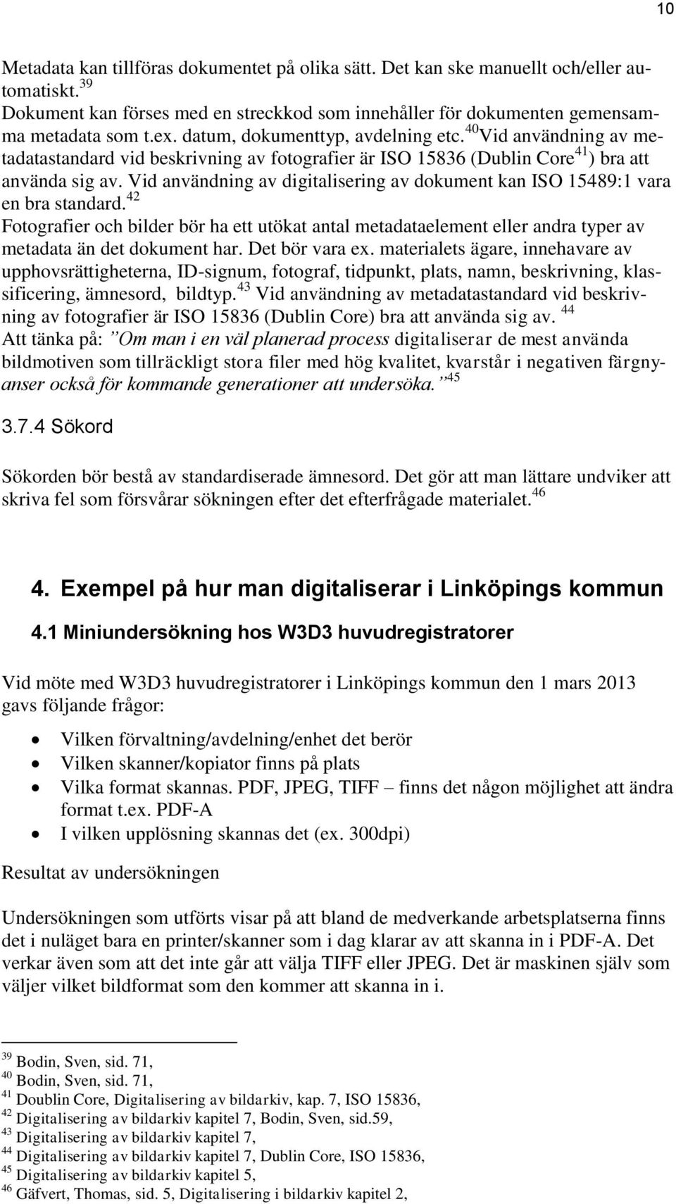 Vid användning av digitalisering av dokument kan ISO 15489:1 vara en bra standard. 42 Fotografier och bilder bör ha ett utökat antal metadataelement eller andra typer av metadata än det dokument har.