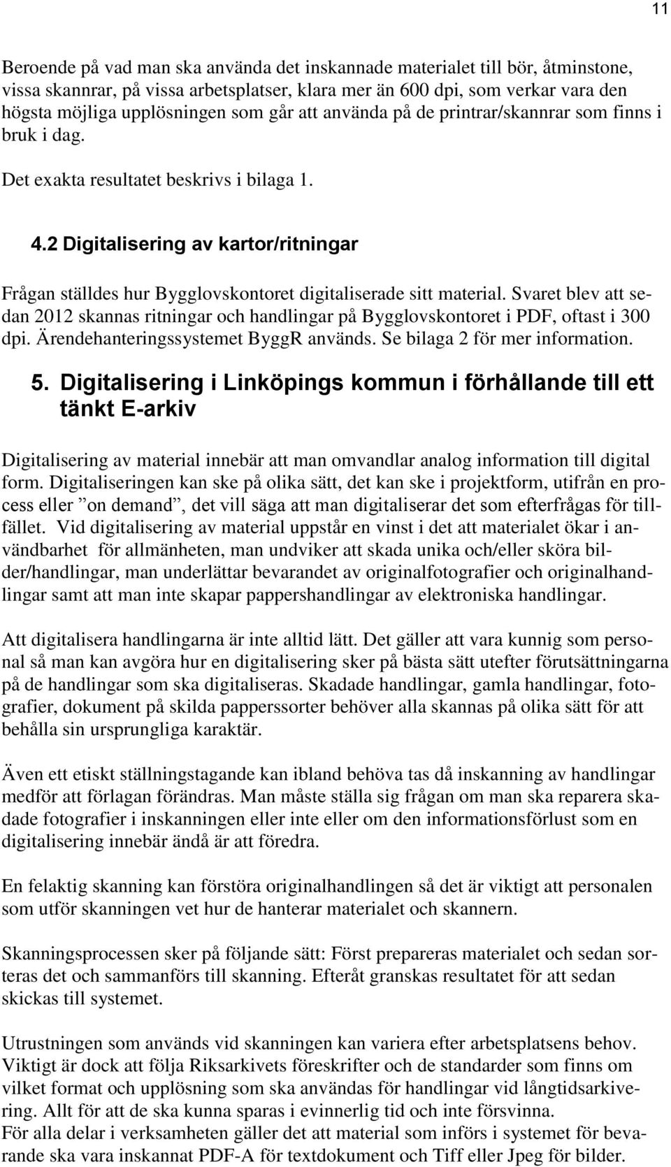 2 Digitalisering av kartor/ritningar Frågan ställdes hur Bygglovskontoret digitaliserade sitt material.