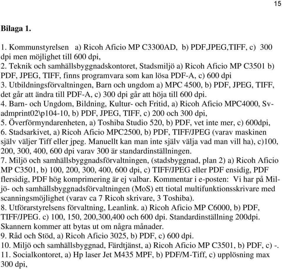 Utbildningsförvaltningen, Barn och ungdom a) MPC 4500, b) PDF, JPEG, TIFF, det går att ändra till PDF-A, c) 300 dpi går att höja till 600 dpi. 4. Barn- och Ungdom, Bildning, Kultur- och Fritid, a) Ricoh Aficio MPC4000, Svadmprint02\p104-10, b) PDF, JPEG, TIFF, c) 200 och 300 dpi, 5.