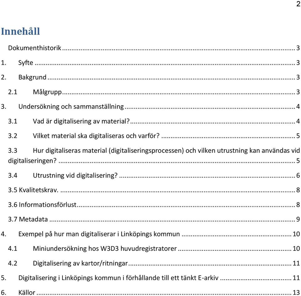 5 Kvalitetskrav.... 8 3.6 Informationsförlust... 8 3.7 Metadata... 9 4. Exempel på hur man digitaliserar i Linköpings kommun... 10 4.